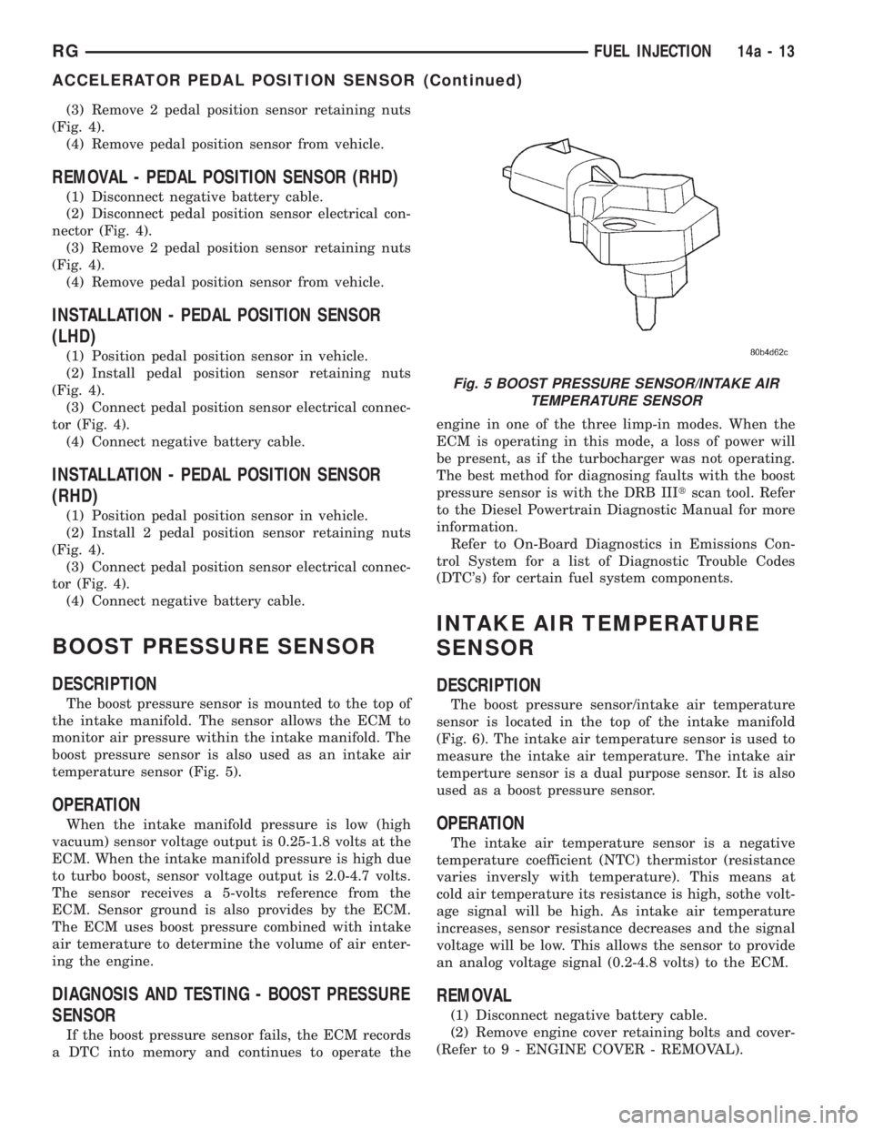 CHRYSLER VOYAGER 2001 Service Manual (3) Remove 2 pedal position sensor retaining nuts
(Fig. 4).
(4) Remove pedal position sensor from vehicle.
REMOVAL - PEDAL POSITION SENSOR (RHD)
(1) Disconnect negative battery cable.
(2) Disconnect p CHRYSLER VOYAGER 2001 Service Manual (3) Remove 2 pedal position sensor retaining nuts
(Fig. 4).
(4) Remove pedal position sensor from vehicle.
REMOVAL - PEDAL POSITION SENSOR (RHD)
(1) Disconnect negative battery cable.
(2) Disconnect p