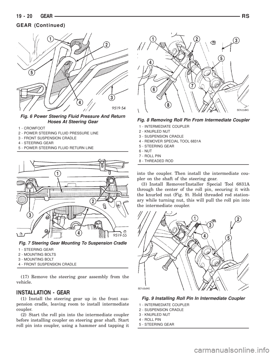 CHRYSLER VOYAGER 2001 Owners Guide (17) Remove the steering gear assembly from the
vehicle.
INSTALLATION - GEAR
(1) Install the steering gear up in the front sus-
pension cradle, leaving room to install intermediate
coupler.
(2) Start 