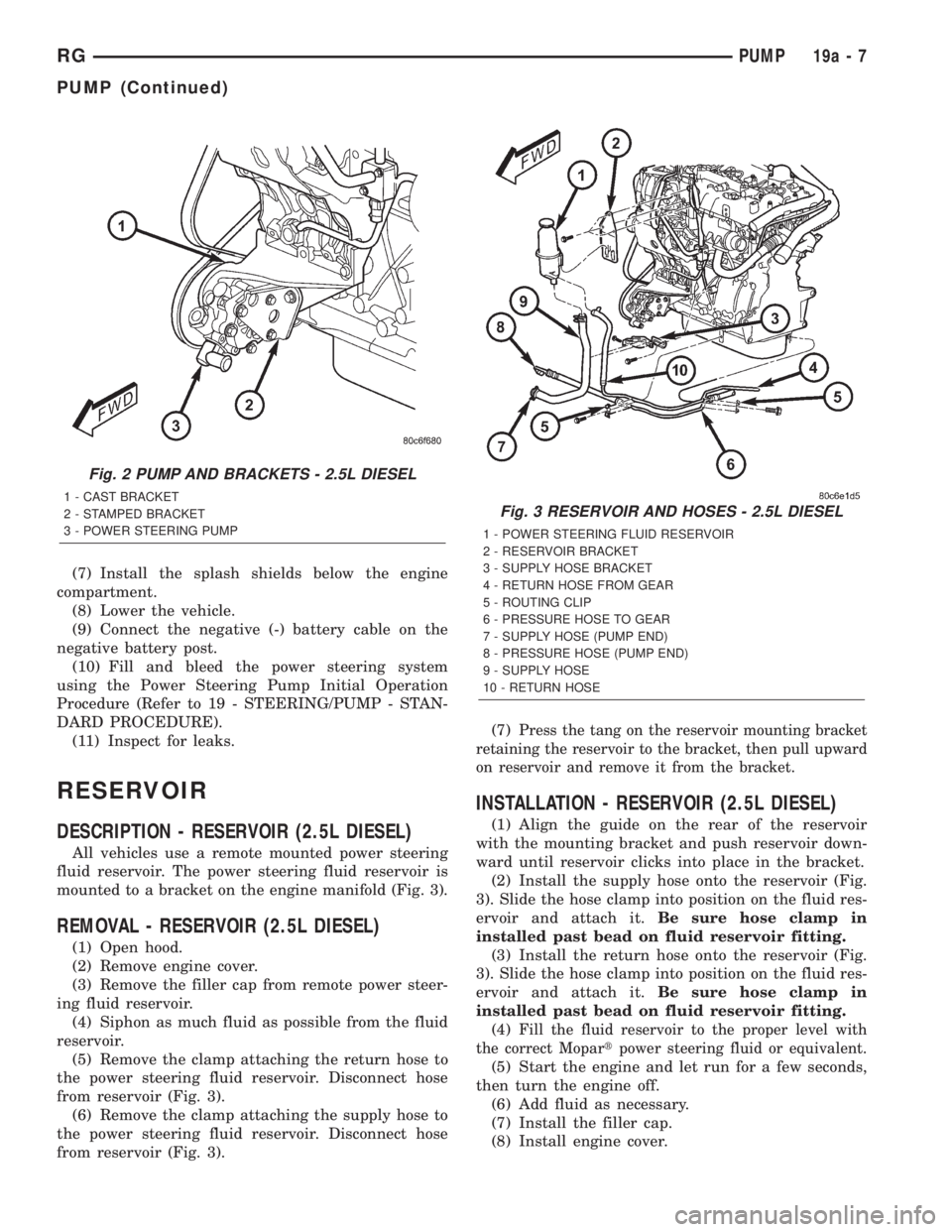 CHRYSLER VOYAGER 2001 Workshop Manual (7) Install the splash shields below the engine
compartment.
(8) Lower the vehicle.
(9) Connect the negative (-) battery cable on the
negative battery post.
(10) Fill and bleed the power steering syst