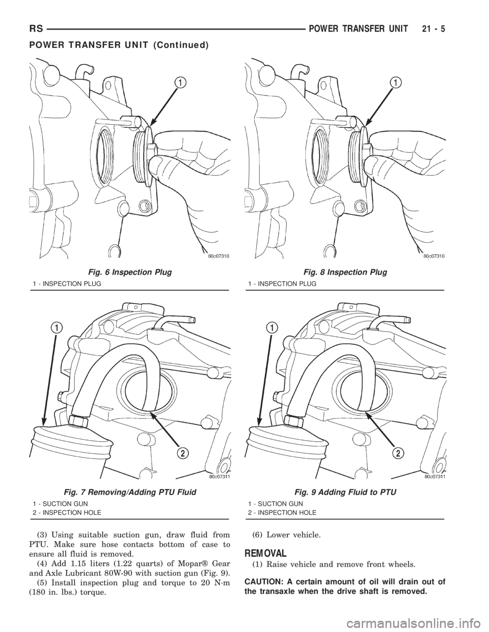 CHRYSLER VOYAGER 2001  Service Manual (3) Using suitable suction gun, draw fluid from
PTU. Make sure hose contacts bottom of case to
ensure all fluid is removed.
(4) Add 1.15 liters (1.22 quarts) of Moparž Gear
and Axle Lubricant 80W-90 
