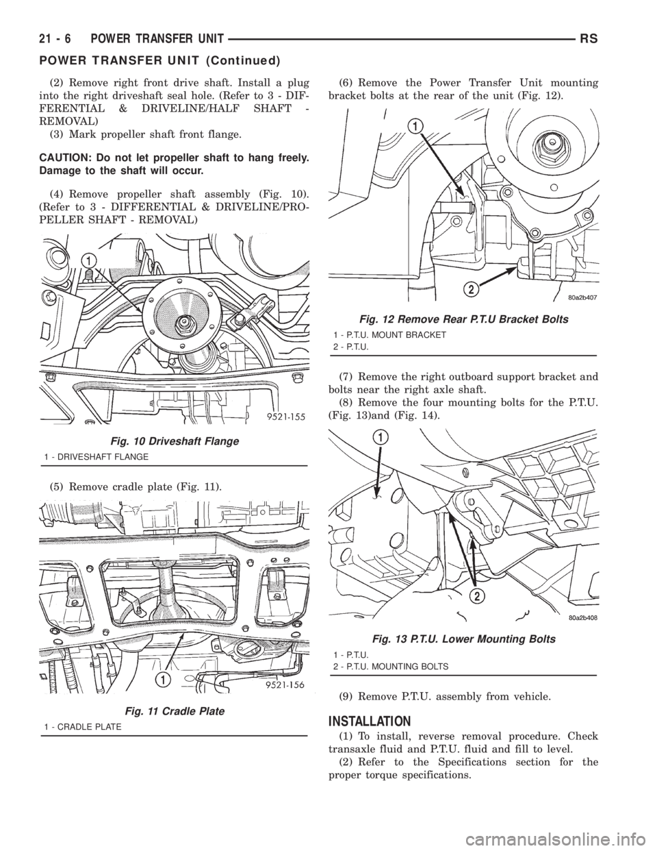 CHRYSLER VOYAGER 2001  Service Manual (2) Remove right front drive shaft. Install a plug
into the right driveshaft seal hole. (Refer to 3 - DIF-
FERENTIAL & DRIVELINE/HALF SHAFT -
REMOVAL)
(3) Mark propeller shaft front flange.
CAUTION: D