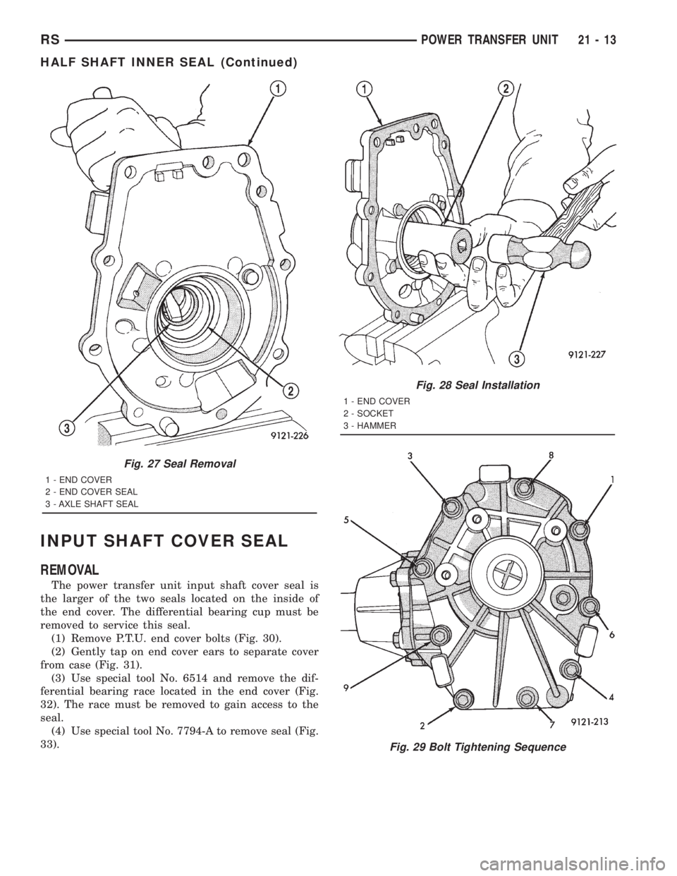CHRYSLER VOYAGER 2001  Service Manual INPUT SHAFT COVER SEAL
REMOVAL
The power transfer unit input shaft cover seal is
the larger of the two seals located on the inside of
the end cover. The differential bearing cup must be
removed to ser