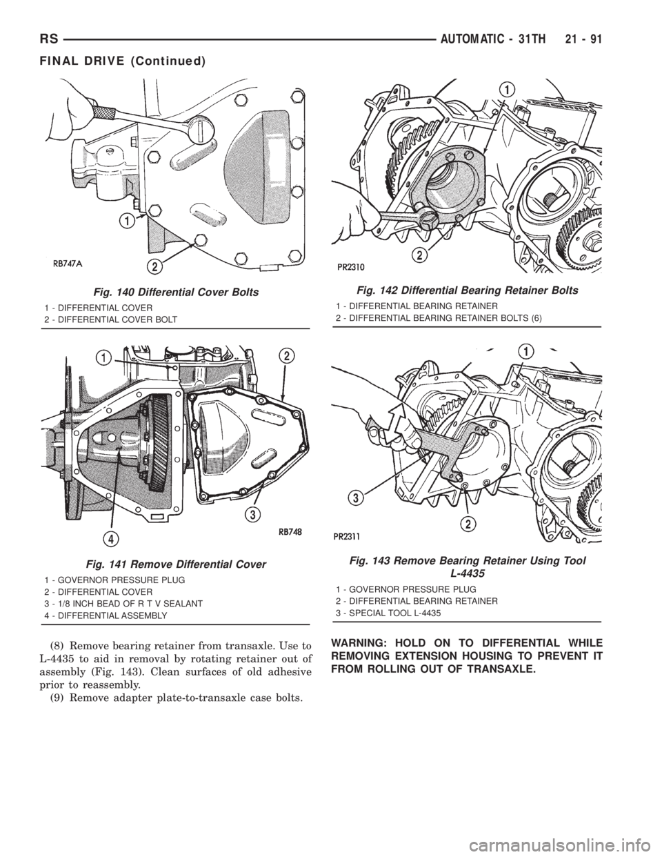 CHRYSLER VOYAGER 2001  Service Manual (8) Remove bearing retainer from transaxle. Use to
L-4435 to aid in removal by rotating retainer out of
assembly (Fig. 143). Clean surfaces of old adhesive
prior to reassembly.
(9) Remove adapter plat