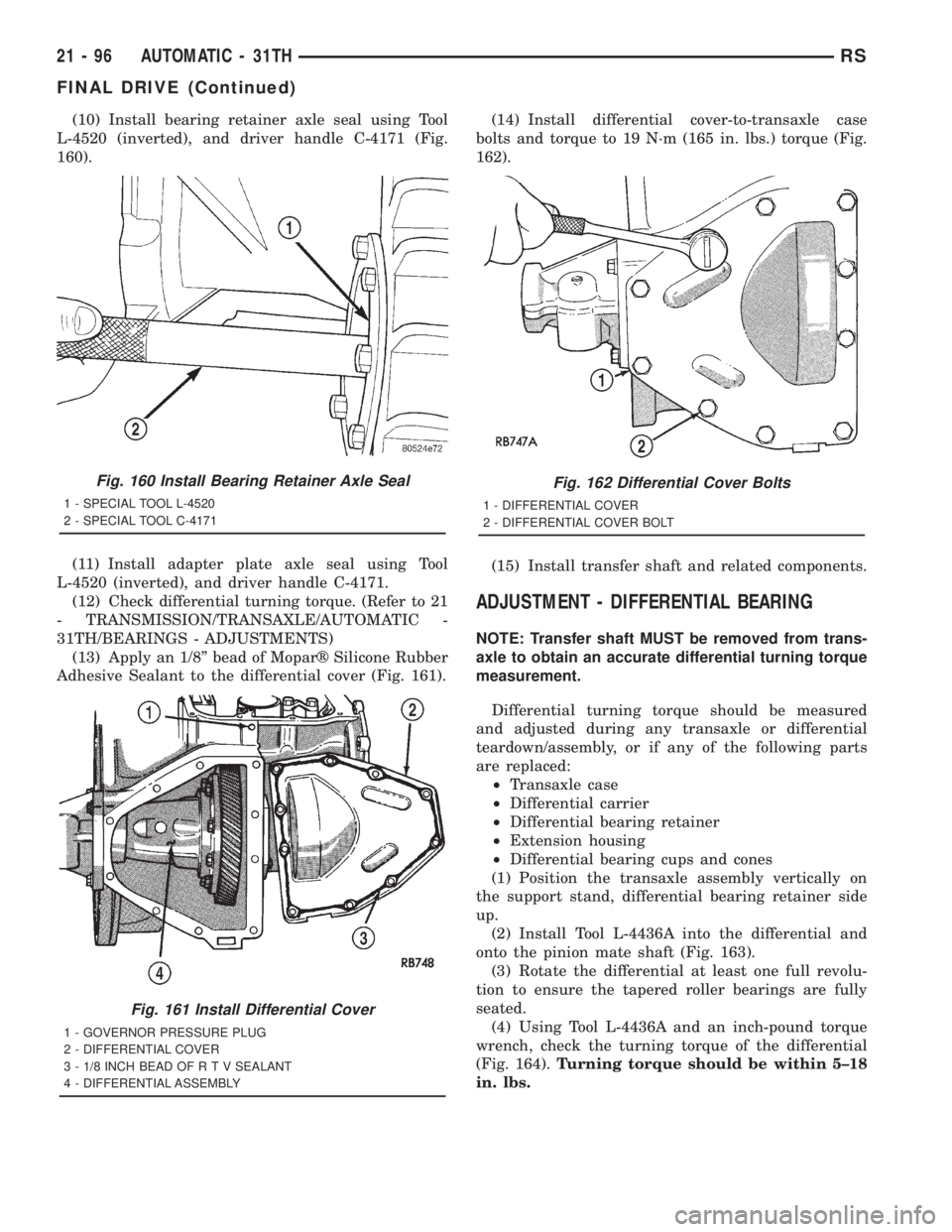 CHRYSLER VOYAGER 2001  Service Manual (10) Install bearing retainer axle seal using Tool
L-4520 (inverted), and driver handle C-4171 (Fig.
160).
(11) Install adapter plate axle seal using Tool
L-4520 (inverted), and driver handle C-4171.
