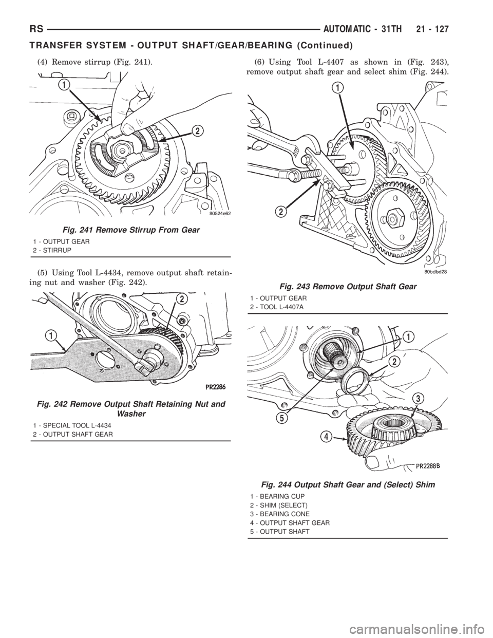 CHRYSLER VOYAGER 2001  Service Manual (4) Remove stirrup (Fig. 241).
(5) Using Tool L-4434, remove output shaft retain-
ing nut and washer (Fig. 242).(6) Using Tool L-4407 as shown in (Fig. 243),
remove output shaft gear and select shim (