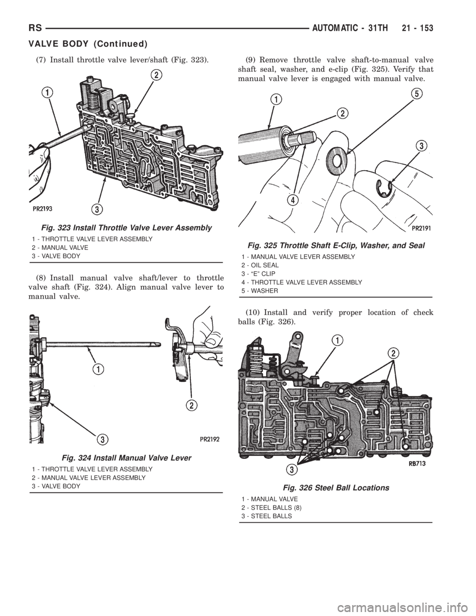 CHRYSLER VOYAGER 2001  Service Manual (7) Install throttle valve lever/shaft (Fig. 323).
(8) Install manual valve shaft/lever to throttle
valve shaft (Fig. 324). Align manual valve lever to
manual valve.(9) Remove throttle valve shaft-to-