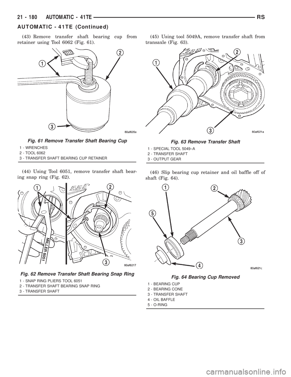 CHRYSLER VOYAGER 2001 Service Manual (43) Remove transfer shaft bearing cup from
retainer using Tool 6062 (Fig. 61).
(44) Using Tool 6051, remove transfer shaft bear-
ing snap ring (Fig. 62).(45) Using tool 5049A, remove transfer shaft f CHRYSLER VOYAGER 2001 Service Manual (43) Remove transfer shaft bearing cup from
retainer using Tool 6062 (Fig. 61).
(44) Using Tool 6051, remove transfer shaft bear-
ing snap ring (Fig. 62).(45) Using tool 5049A, remove transfer shaft f