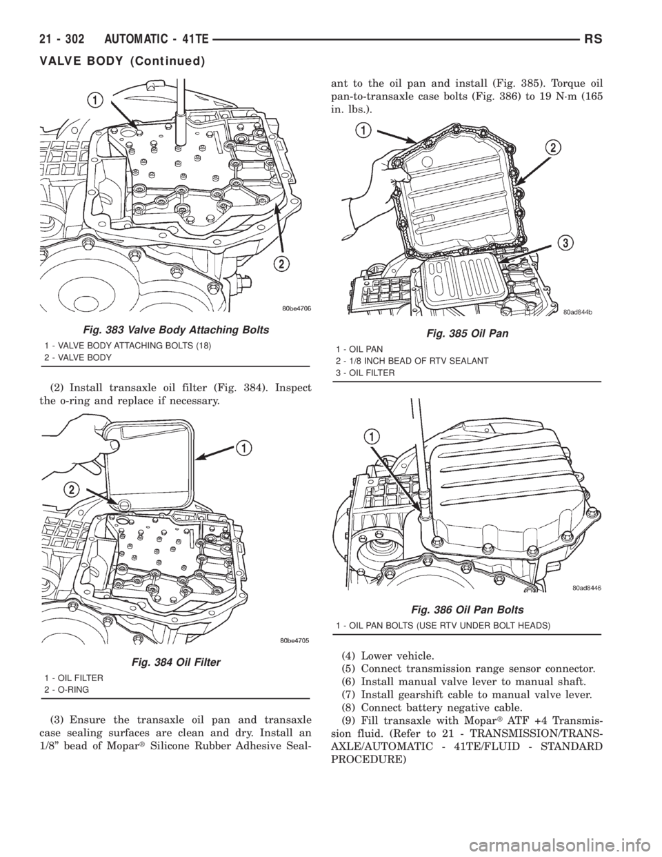 CHRYSLER VOYAGER 2001 Service Manual (2) Install transaxle oil filter (Fig. 384). Inspect
the o-ring and replace if necessary.
(3) Ensure the transaxle oil pan and transaxle
case sealing surfaces are clean and dry. Install an
1/8º bead CHRYSLER VOYAGER 2001 Service Manual (2) Install transaxle oil filter (Fig. 384). Inspect
the o-ring and replace if necessary.
(3) Ensure the transaxle oil pan and transaxle
case sealing surfaces are clean and dry. Install an
1/8º bead