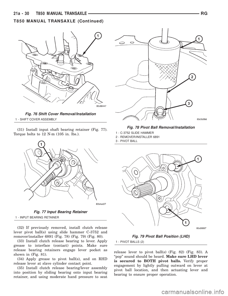CHRYSLER VOYAGER 2001 Service Manual (31) Install input shaft bearing retainer (Fig. 77).
Torque bolts to 12 N´m (105 in. lbs.).
(32) If previously removed, install clutch release
lever pivot ball(s) using slide hammer C-3752 and
remove CHRYSLER VOYAGER 2001 Service Manual (31) Install input shaft bearing retainer (Fig. 77).
Torque bolts to 12 N´m (105 in. lbs.).
(32) If previously removed, install clutch release
lever pivot ball(s) using slide hammer C-3752 and
remove