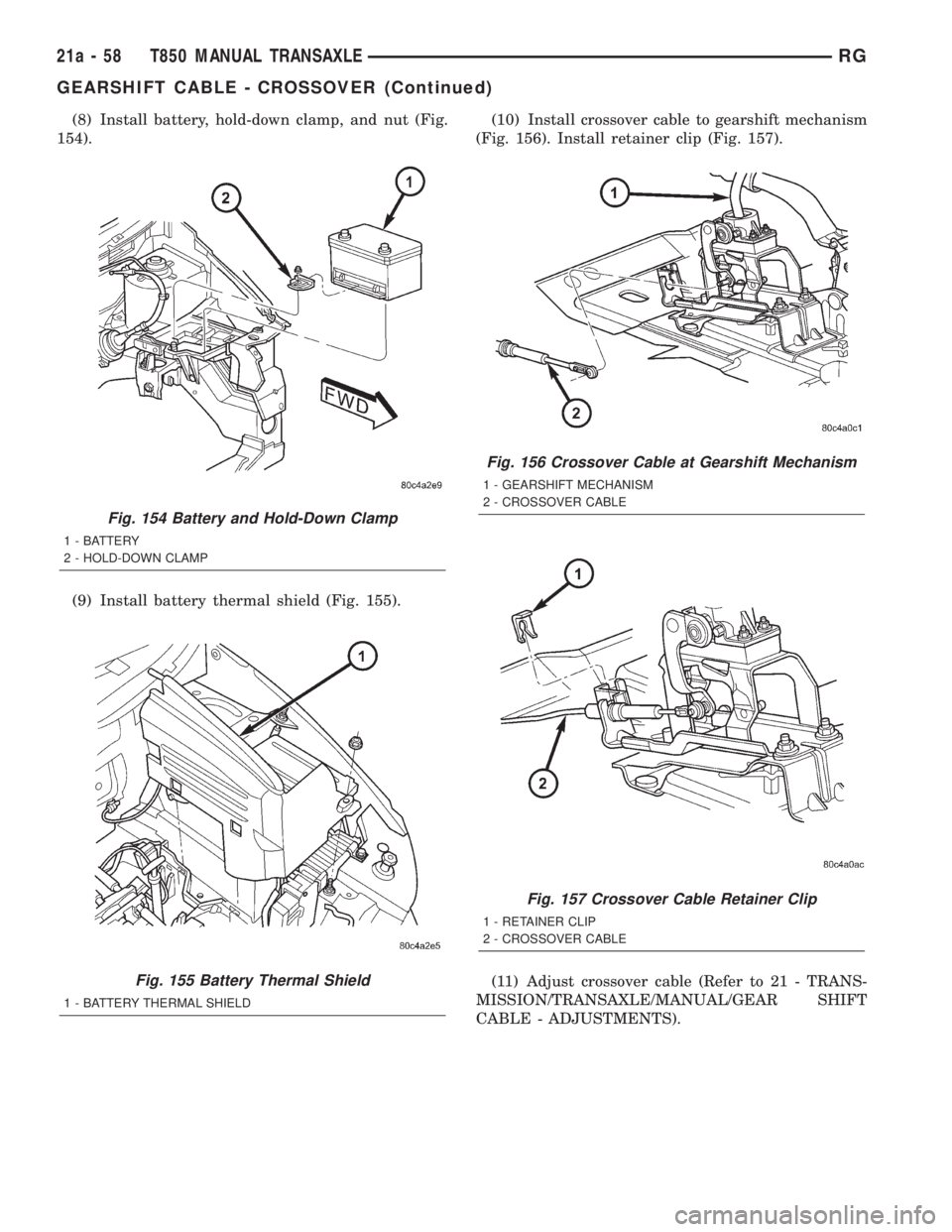 CHRYSLER VOYAGER 2001  Service Manual (8) Install battery, hold-down clamp, and nut (Fig.
154).
(9) Install battery thermal shield (Fig. 155).(10) Install crossover cable to gearshift mechanism
(Fig. 156). Install retainer clip (Fig. 157)
