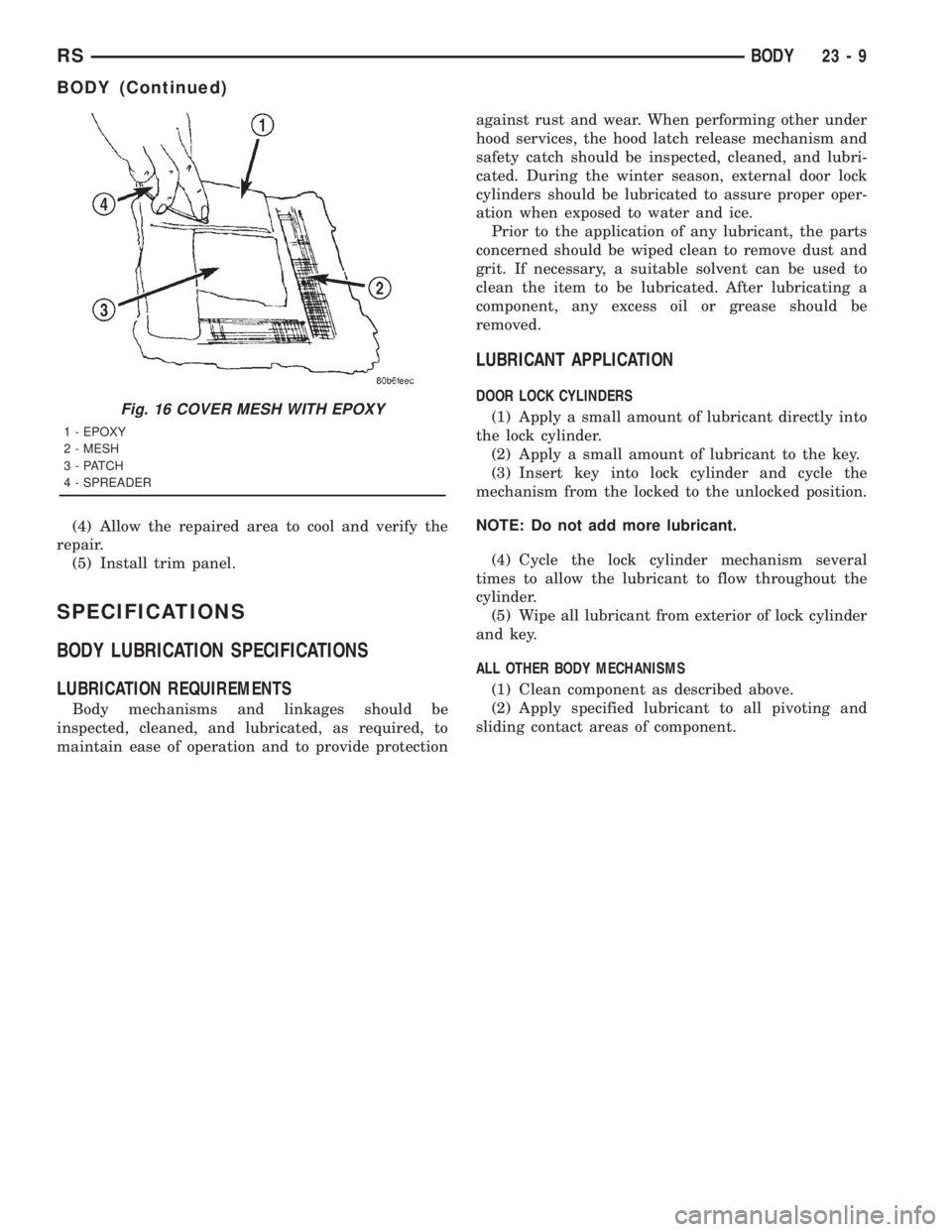 CHRYSLER VOYAGER 2001 Service Manual (4) Allow the repaired area to cool and verify the
repair.
(5) Install trim panel.
SPECIFICATIONS
BODY LUBRICATION SPECIFICATIONS
LUBRICATION REQUIREMENTS
Body mechanisms and linkages should be
inspec CHRYSLER VOYAGER 2001 Service Manual (4) Allow the repaired area to cool and verify the
repair.
(5) Install trim panel.
SPECIFICATIONS
BODY LUBRICATION SPECIFICATIONS
LUBRICATION REQUIREMENTS
Body mechanisms and linkages should be
inspec