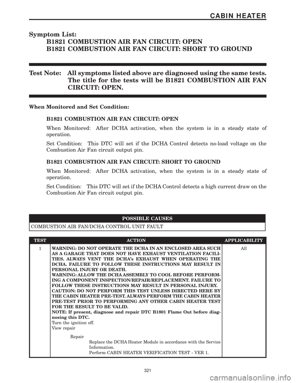 CHRYSLER VOYAGER 2001  Service Manual Symptom List:
B1821 COMBUSTION AIR FAN CIRCUIT: OPEN
B1821 COMBUSTION AIR FAN CIRCUIT: SHORT TO GROUND
Test Note: All symptoms listed above are diagnosed using the same tests.
The title for the tests 