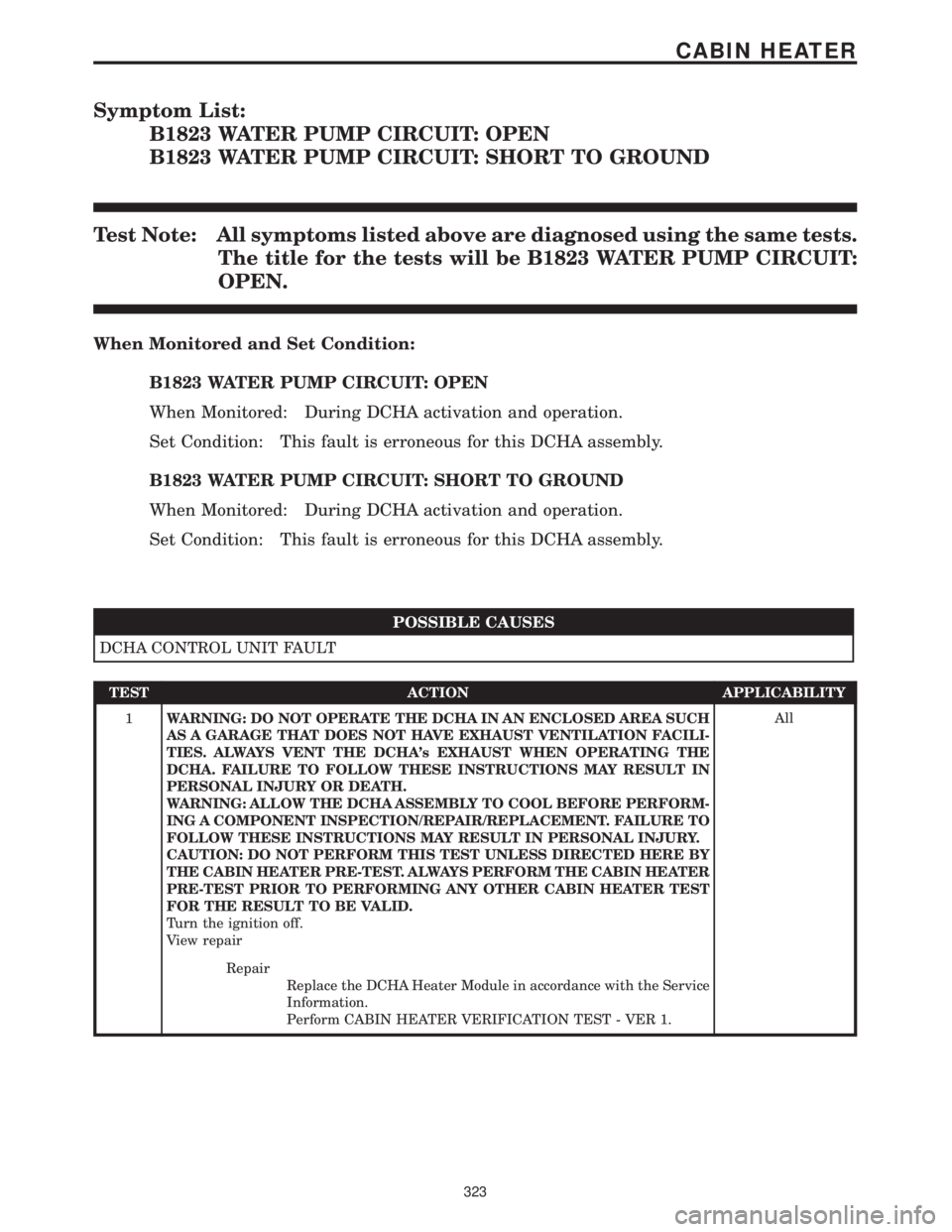 CHRYSLER VOYAGER 2001 Service Manual Symptom List:
B1823 WATER PUMP CIRCUIT: OPEN
B1823 WATER PUMP CIRCUIT: SHORT TO GROUND
Test Note: All symptoms listed above are diagnosed using the same tests.
The title for the tests will be B1823 WA CHRYSLER VOYAGER 2001 Service Manual Symptom List:
B1823 WATER PUMP CIRCUIT: OPEN
B1823 WATER PUMP CIRCUIT: SHORT TO GROUND
Test Note: All symptoms listed above are diagnosed using the same tests.
The title for the tests will be B1823 WA