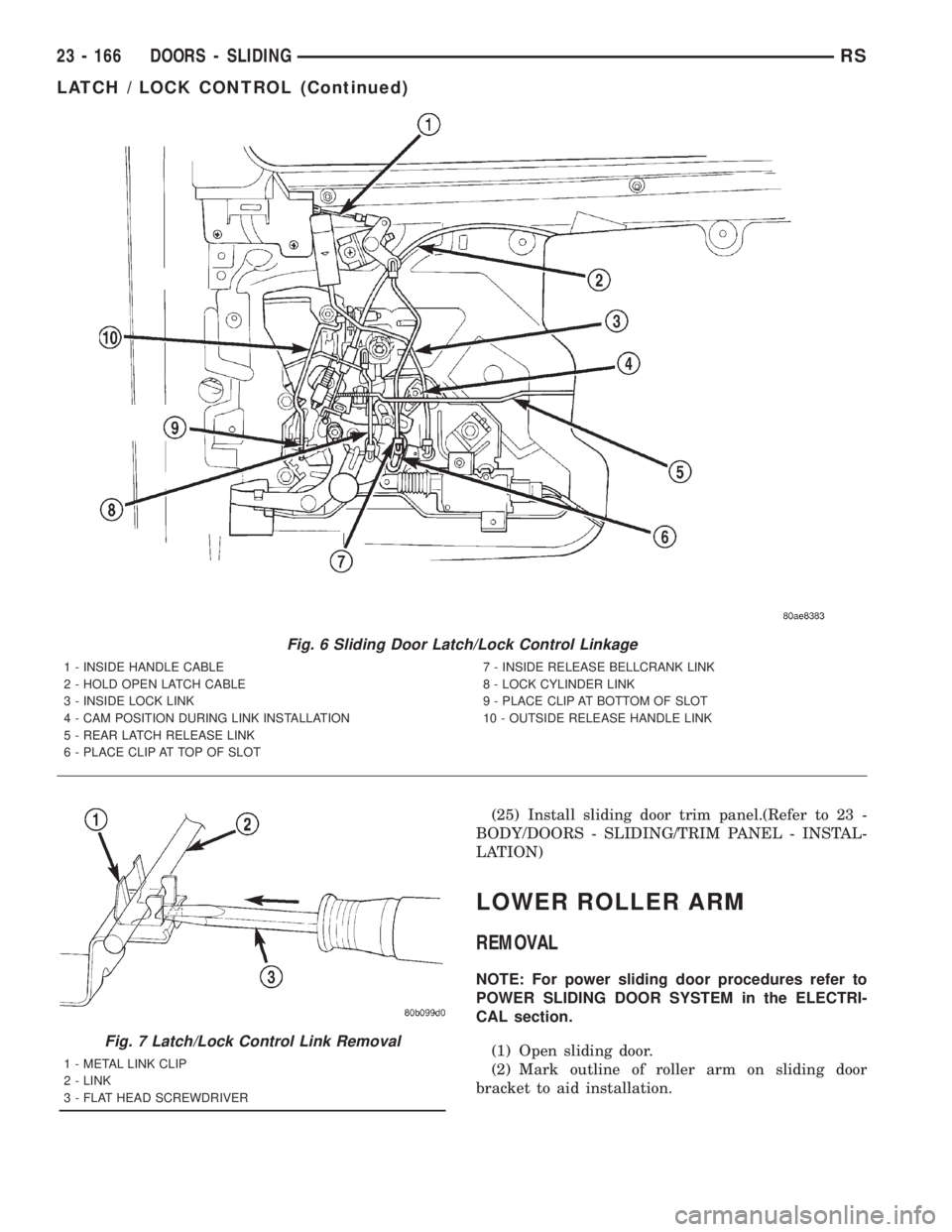 CHRYSLER VOYAGER 2001  Service Manual (25) Install sliding door trim panel.(Refer to 23 -
BODY/DOORS - SLIDING/TRIM PANEL - INSTAL-
LATION)
LOWER ROLLER ARM
REMOVAL
NOTE: For power sliding door procedures refer to
POWER SLIDING DOOR SYSTE