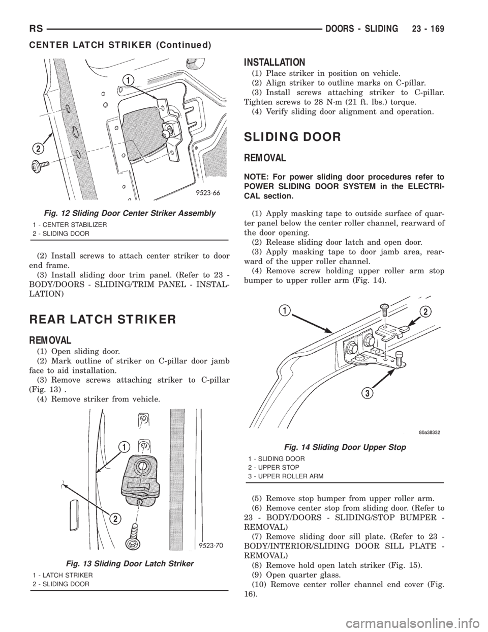 CHRYSLER VOYAGER 2001 Service Manual (2) Install screws to attach center striker to door
end frame.
(3) Install sliding door trim panel. (Refer to 23 -
BODY/DOORS - SLIDING/TRIM PANEL - INSTAL-
LATION)
REAR LATCH STRIKER
REMOVAL
(1) Open CHRYSLER VOYAGER 2001 Service Manual (2) Install screws to attach center striker to door
end frame.
(3) Install sliding door trim panel. (Refer to 23 -
BODY/DOORS - SLIDING/TRIM PANEL - INSTAL-
LATION)
REAR LATCH STRIKER
REMOVAL
(1) Open
