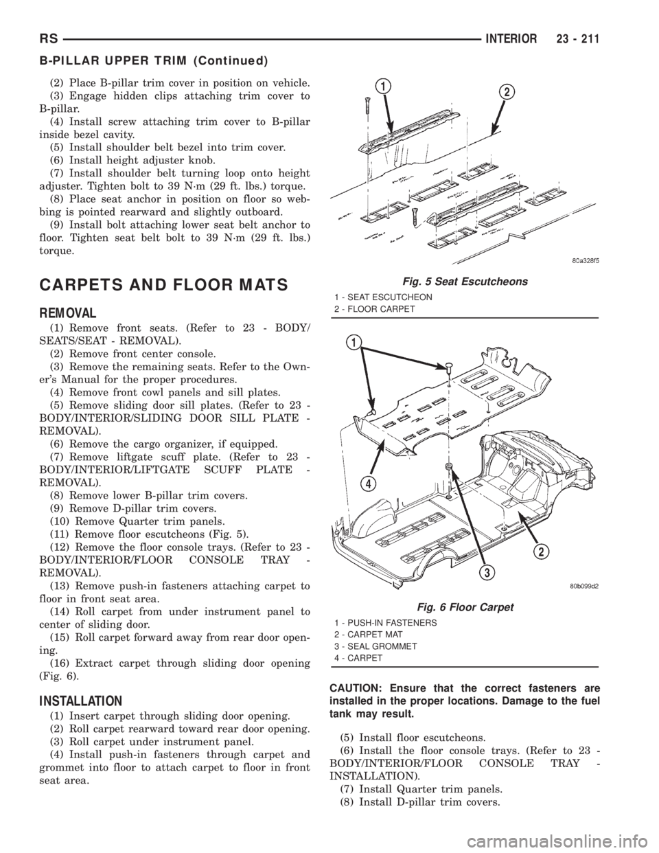 CHRYSLER VOYAGER 2001 Service Manual (2) Place B-pillar trim cover in position on vehicle.
(3) Engage hidden clips attaching trim cover to
B-pillar.
(4) Install screw attaching trim cover to B-pillar
inside bezel cavity.
(5) Install shou CHRYSLER VOYAGER 2001 Service Manual (2) Place B-pillar trim cover in position on vehicle.
(3) Engage hidden clips attaching trim cover to
B-pillar.
(4) Install screw attaching trim cover to B-pillar
inside bezel cavity.
(5) Install shou
