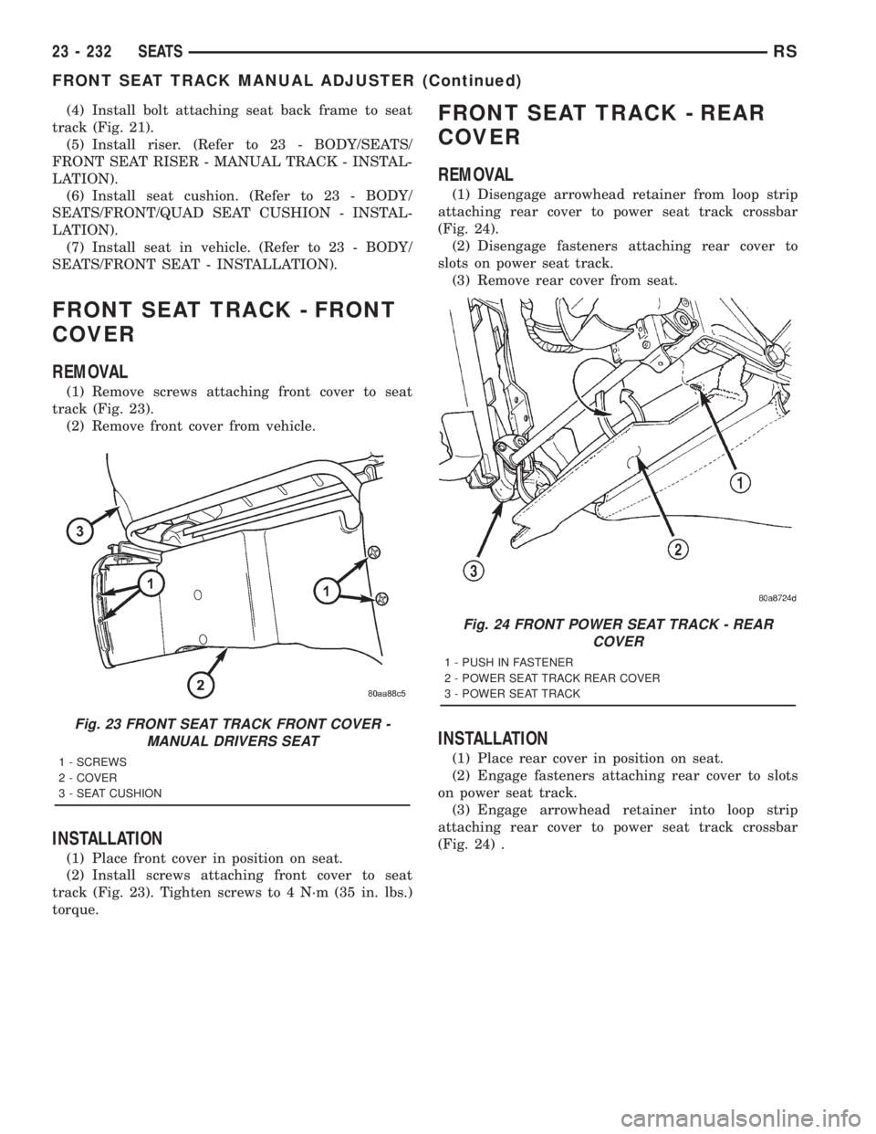CHRYSLER VOYAGER 2001 Service Manual (4) Install bolt attaching seat back frame to seat
track (Fig. 21).
(5) Install riser. (Refer to 23 - BODY/SEATS/
FRONT SEAT RISER - MANUAL TRACK - INSTAL-
LATION).
(6) Install seat cushion. (Refer to CHRYSLER VOYAGER 2001 Service Manual (4) Install bolt attaching seat back frame to seat
track (Fig. 21).
(5) Install riser. (Refer to 23 - BODY/SEATS/
FRONT SEAT RISER - MANUAL TRACK - INSTAL-
LATION).
(6) Install seat cushion. (Refer to