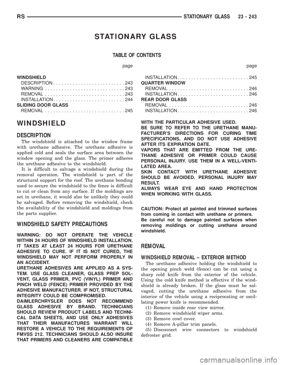 CHRYSLER VOYAGER 2001 Manual Online STATIONARY GLASS
TABLE OF CONTENTS
page page
WINDSHIELD
DESCRIPTION..........................243
WARNING.............................243
REMOVAL.............................243
INSTALLATION........... CHRYSLER VOYAGER 2001 Manual Online STATIONARY GLASS
TABLE OF CONTENTS
page page
WINDSHIELD
DESCRIPTION..........................243
WARNING.............................243
REMOVAL.............................243
INSTALLATION...........