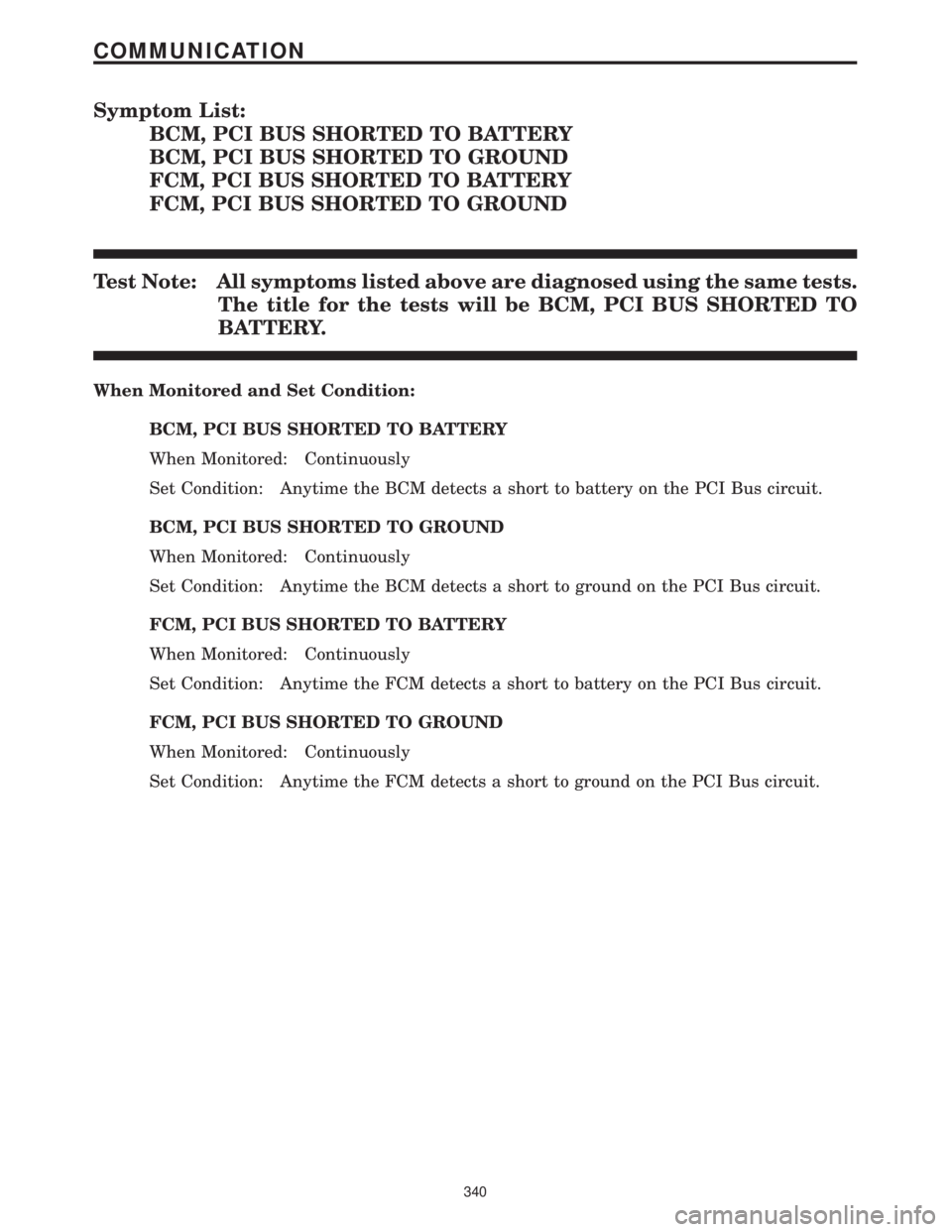 CHRYSLER VOYAGER 2001 Service Manual Symptom List:
BCM, PCI BUS SHORTED TO BATTERY
BCM, PCI BUS SHORTED TO GROUND
FCM, PCI BUS SHORTED TO BATTERY
FCM, PCI BUS SHORTED TO GROUND
Test Note: All symptoms listed above are diagnosed using the CHRYSLER VOYAGER 2001 Service Manual Symptom List:
BCM, PCI BUS SHORTED TO BATTERY
BCM, PCI BUS SHORTED TO GROUND
FCM, PCI BUS SHORTED TO BATTERY
FCM, PCI BUS SHORTED TO GROUND
Test Note: All symptoms listed above are diagnosed using the