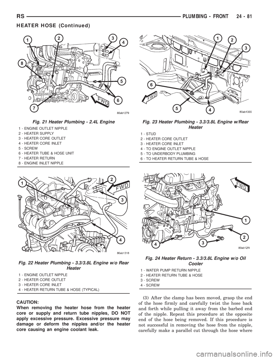 CHRYSLER VOYAGER 2001 Service Manual CAUTION:
When removing the heater hose from the heater
core or supply and return tube nipples, DO NOT
apply excessive pressure. Excessive pressure may
damage or deform the nipples and/or the heater
co CHRYSLER VOYAGER 2001 Service Manual CAUTION:
When removing the heater hose from the heater
core or supply and return tube nipples, DO NOT
apply excessive pressure. Excessive pressure may
damage or deform the nipples and/or the heater
co