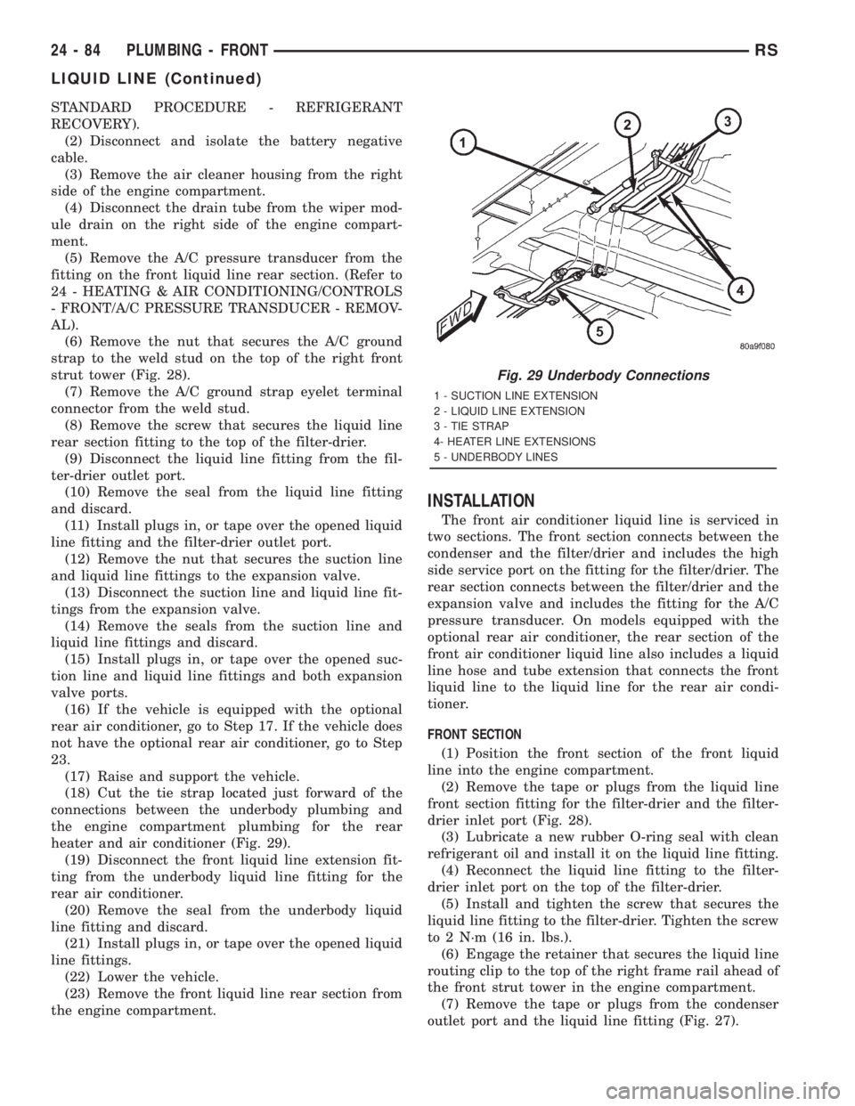 CHRYSLER VOYAGER 2001 Service Manual STANDARD PROCEDURE - REFRIGERANT
RECOVERY).
(2) Disconnect and isolate the battery negative
cable.
(3) Remove the air cleaner housing from the right
side of the engine compartment.
(4) Disconnect the CHRYSLER VOYAGER 2001 Service Manual STANDARD PROCEDURE - REFRIGERANT
RECOVERY).
(2) Disconnect and isolate the battery negative
cable.
(3) Remove the air cleaner housing from the right
side of the engine compartment.
(4) Disconnect the