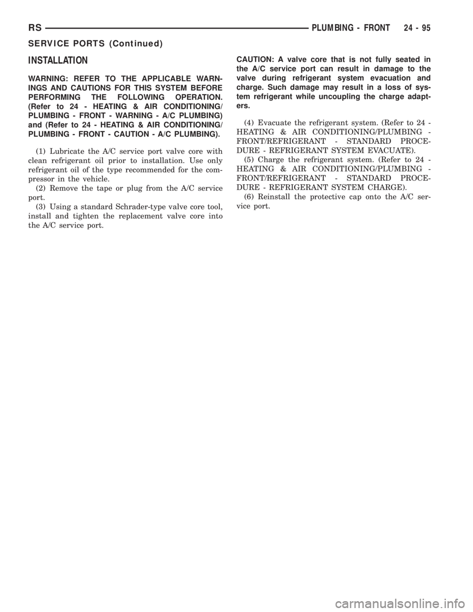 CHRYSLER VOYAGER 2001  Service Manual INSTALLATION
WARNING: REFER TO THE APPLICABLE WARN-
INGS AND CAUTIONS FOR THIS SYSTEM BEFORE
PERFORMING THE FOLLOWING OPERATION.
(Refer to 24 - HEATING & AIR CONDITIONING/
PLUMBING - FRONT - WARNING -