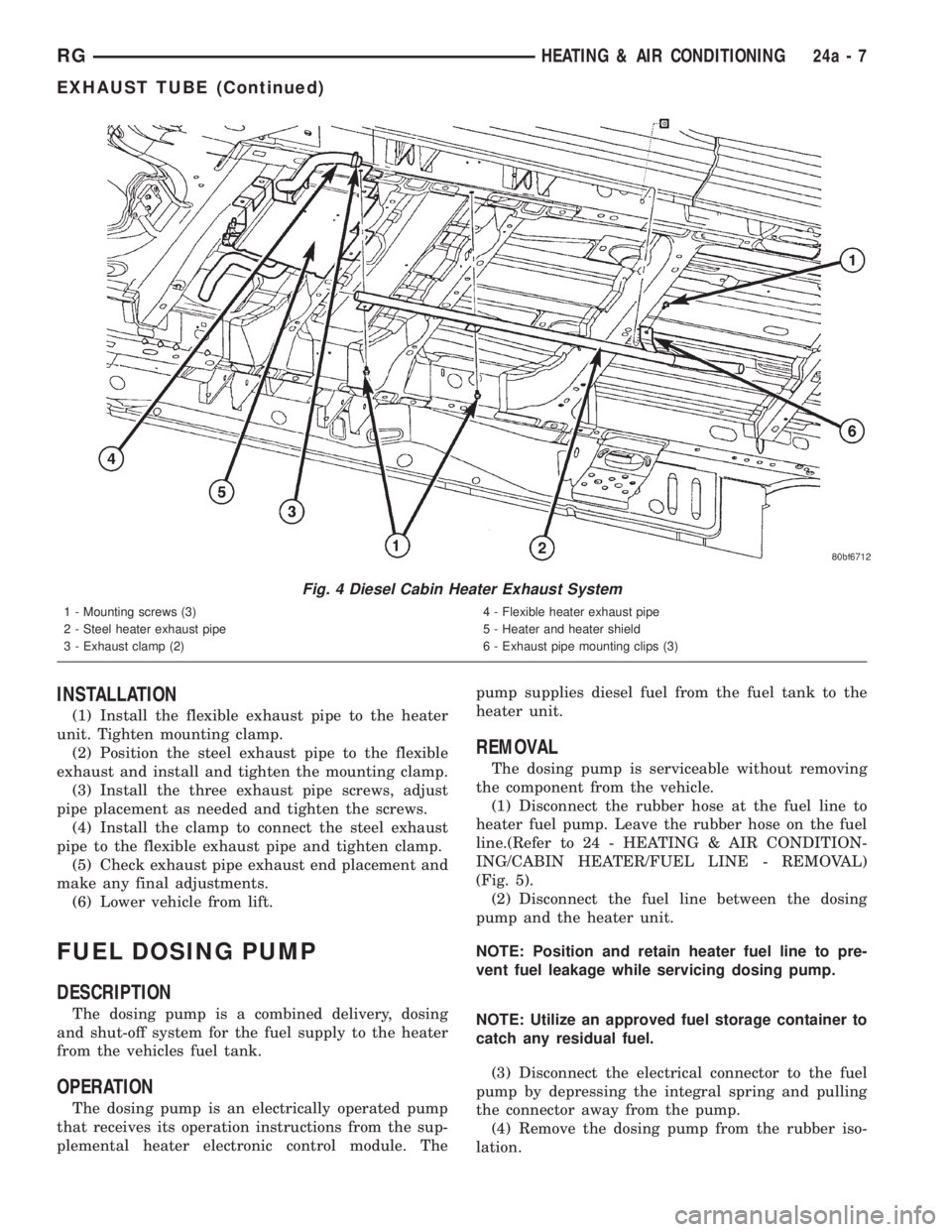 CHRYSLER VOYAGER 2001  Service Manual INSTALLATION
(1) Install the flexible exhaust pipe to the heater
unit. Tighten mounting clamp.
(2) Position the steel exhaust pipe to the flexible
exhaust and install and tighten the mounting clamp.
(