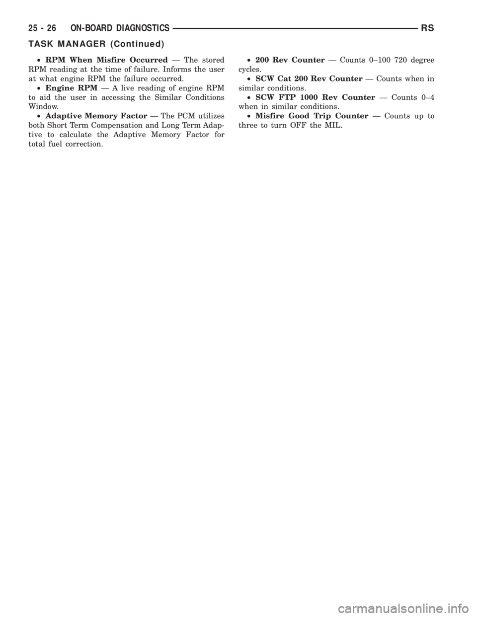 CHRYSLER VOYAGER 2001 Service Manual ²RPM When Misfire OccurredÐ The stored
RPM reading at the time of failure. Informs the user
at what engine RPM the failure occurred.
²Engine RPMÐ A live reading of engine RPM
to aid the user in ac CHRYSLER VOYAGER 2001 Service Manual ²RPM When Misfire OccurredÐ The stored
RPM reading at the time of failure. Informs the user
at what engine RPM the failure occurred.
²Engine RPMÐ A live reading of engine RPM
to aid the user in ac