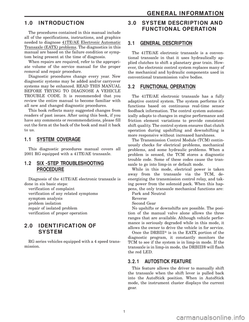 CHRYSLER VOYAGER 2001 Service Manual 1.0 INTRODUCTION
The procedures contained in this manual include
all of the specifications, instructions, and graphics
needed to diagnose 41TE/AE Electronic Automatic
Transaxle (EATX) problems. The di CHRYSLER VOYAGER 2001 Service Manual 1.0 INTRODUCTION
The procedures contained in this manual include
all of the specifications, instructions, and graphics
needed to diagnose 41TE/AE Electronic Automatic
Transaxle (EATX) problems. The di