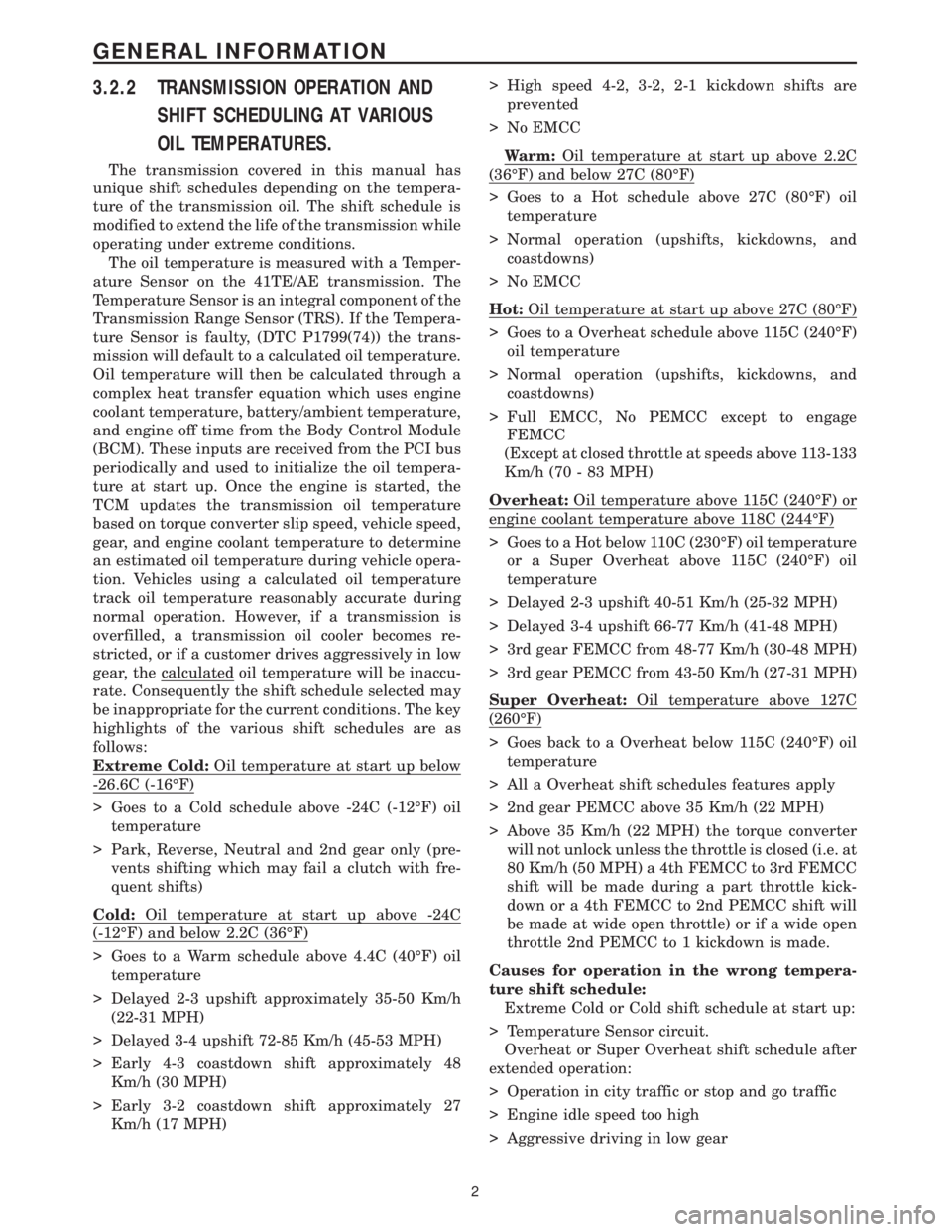 CHRYSLER VOYAGER 2001 Manual PDF 3.2.2 TRANSMISSION OPERATION AND
SHIFT SCHEDULING AT VARIOUS
OIL TEMPERATURES.
The transmission covered in this manual has
unique shift schedules depending on the tempera-
ture of the transmission oil CHRYSLER VOYAGER 2001 Manual PDF 3.2.2 TRANSMISSION OPERATION AND
SHIFT SCHEDULING AT VARIOUS
OIL TEMPERATURES.
The transmission covered in this manual has
unique shift schedules depending on the tempera-
ture of the transmission oil