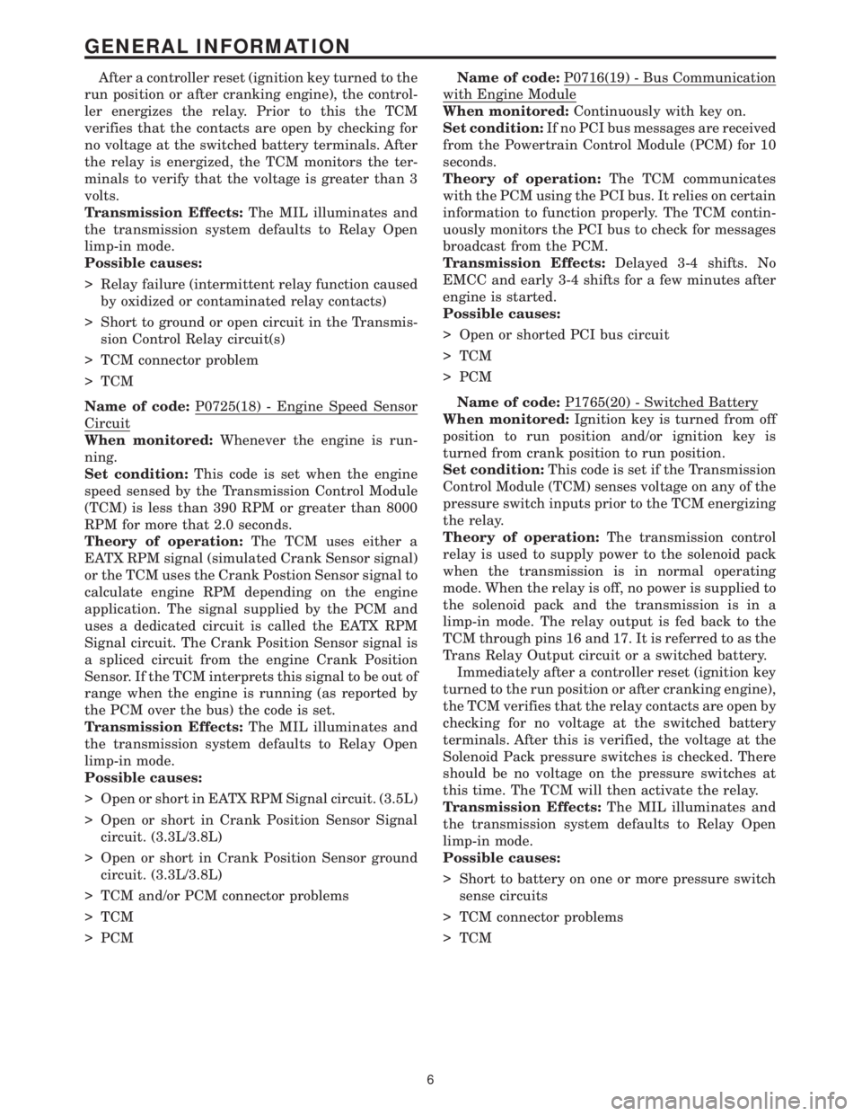 CHRYSLER VOYAGER 2001 Service Manual After a controller reset (ignition key turned to the
run position or after cranking engine), the control-
ler energizes the relay. Prior to this the TCM
verifies that the contacts are open by checking CHRYSLER VOYAGER 2001 Service Manual After a controller reset (ignition key turned to the
run position or after cranking engine), the control-
ler energizes the relay. Prior to this the TCM
verifies that the contacts are open by checking