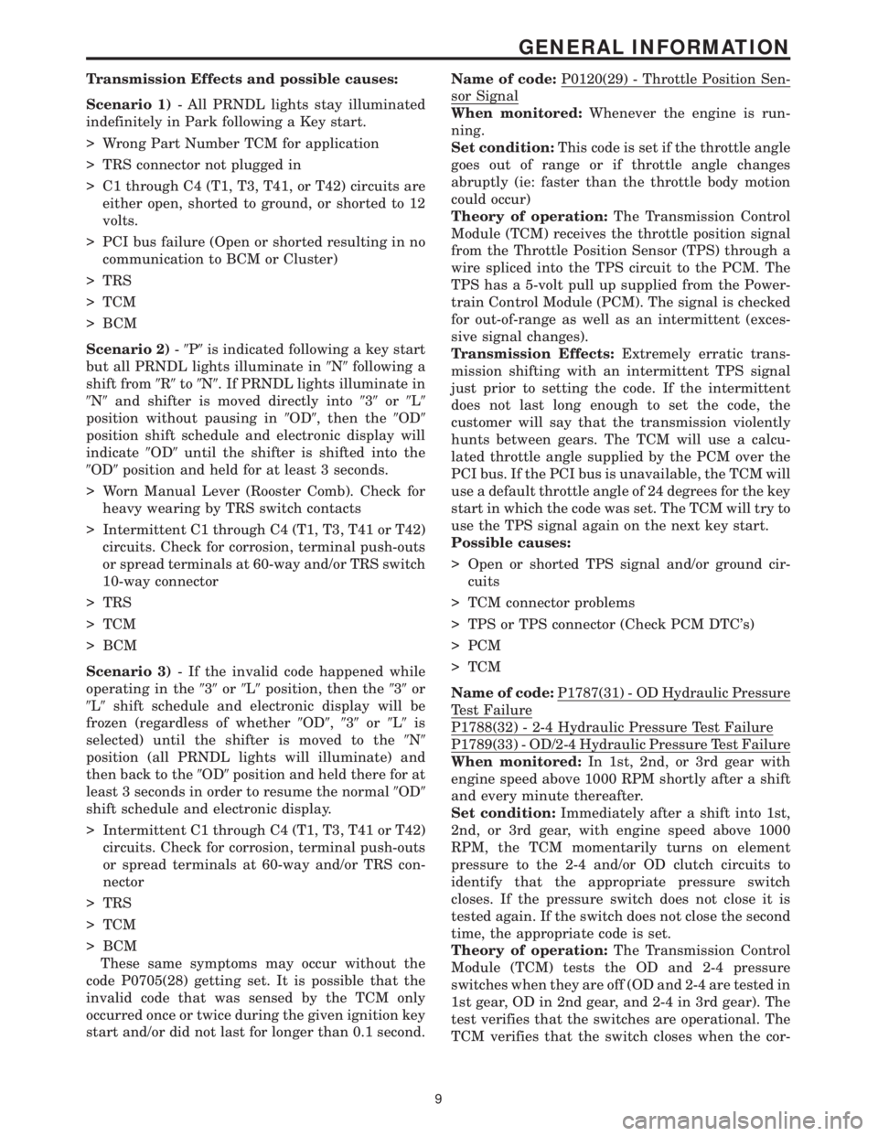CHRYSLER VOYAGER 2001 Service Manual Transmission Effects and possible causes:
Scenario 1)- All PRNDL lights stay illuminated
indefinitely in Park following a Key start.
> Wrong Part Number TCM for application
> TRS connector not plugged CHRYSLER VOYAGER 2001 Service Manual Transmission Effects and possible causes:
Scenario 1)- All PRNDL lights stay illuminated
indefinitely in Park following a Key start.
> Wrong Part Number TCM for application
> TRS connector not plugged