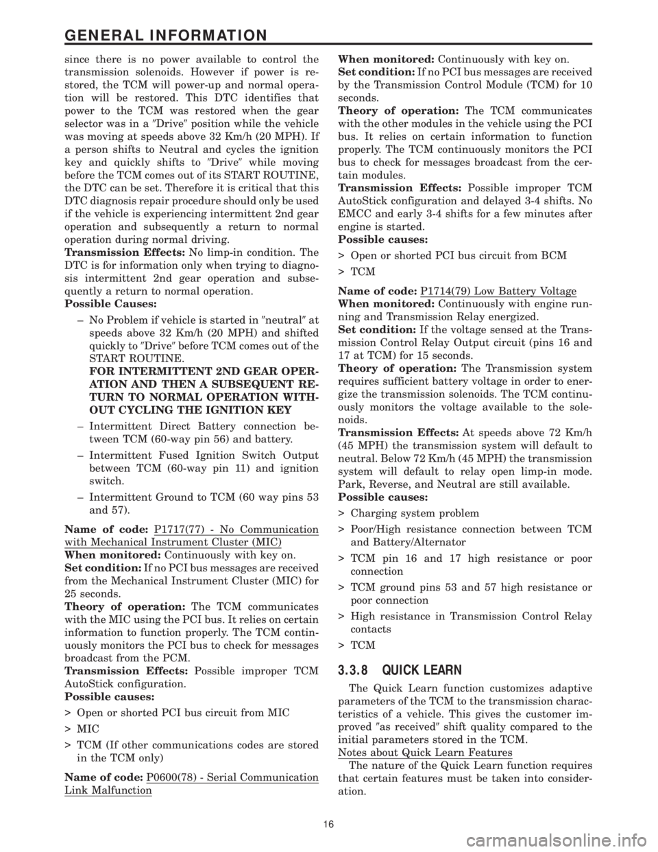 CHRYSLER VOYAGER 2001 Service Manual since there is no power available to control the
transmission solenoids. However if power is re-
stored, the TCM will power-up and normal opera-
tion will be restored. This DTC identifies that
power t CHRYSLER VOYAGER 2001 Service Manual since there is no power available to control the
transmission solenoids. However if power is re-
stored, the TCM will power-up and normal opera-
tion will be restored. This DTC identifies that
power t