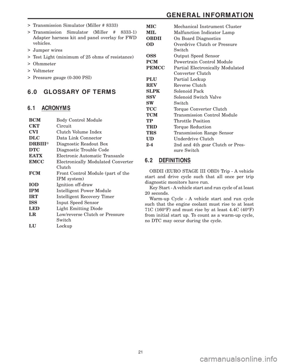 CHRYSLER VOYAGER 2001 Service Manual > Transmission Simulator (Miller # 8333)
> Transmission Simulator (Miller # 8333-1)
Adapter harness kit and panel overlay for FWD
vehicles.
> Jumper wires
> Test Light (minimum of 25 ohms of resistanc CHRYSLER VOYAGER 2001 Service Manual > Transmission Simulator (Miller # 8333)
> Transmission Simulator (Miller # 8333-1)
Adapter harness kit and panel overlay for FWD
vehicles.
> Jumper wires
> Test Light (minimum of 25 ohms of resistanc