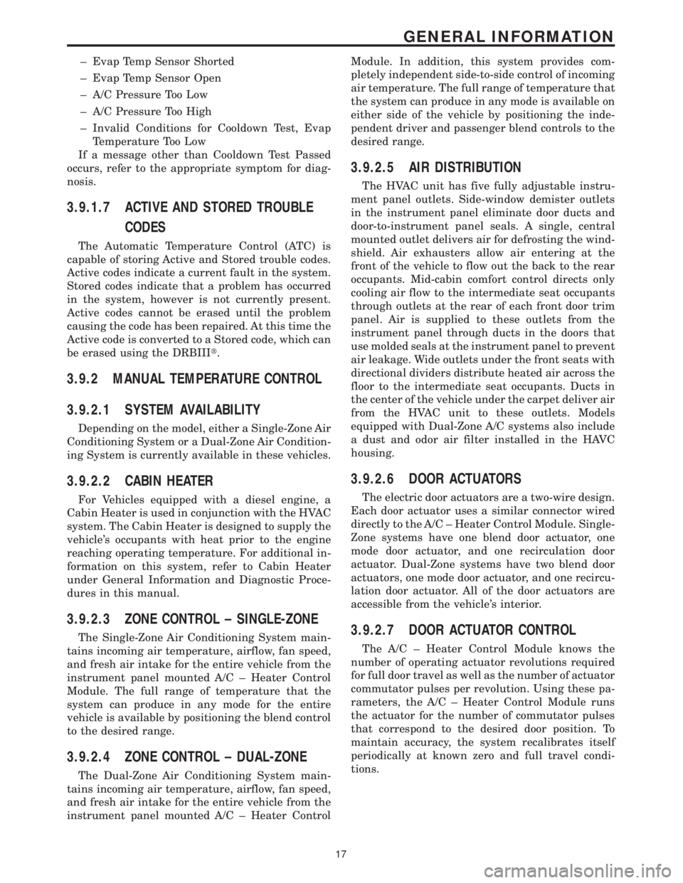 CHRYSLER VOYAGER 2001 Service Manual ± Evap Temp Sensor Shorted
± Evap Temp Sensor Open
± A/C Pressure Too Low
± A/C Pressure Too High
± Invalid Conditions for Cooldown Test, Evap
Temperature Too Low
If a message other than Cooldown CHRYSLER VOYAGER 2001 Service Manual ± Evap Temp Sensor Shorted
± Evap Temp Sensor Open
± A/C Pressure Too Low
± A/C Pressure Too High
± Invalid Conditions for Cooldown Test, Evap
Temperature Too Low
If a message other than Cooldown