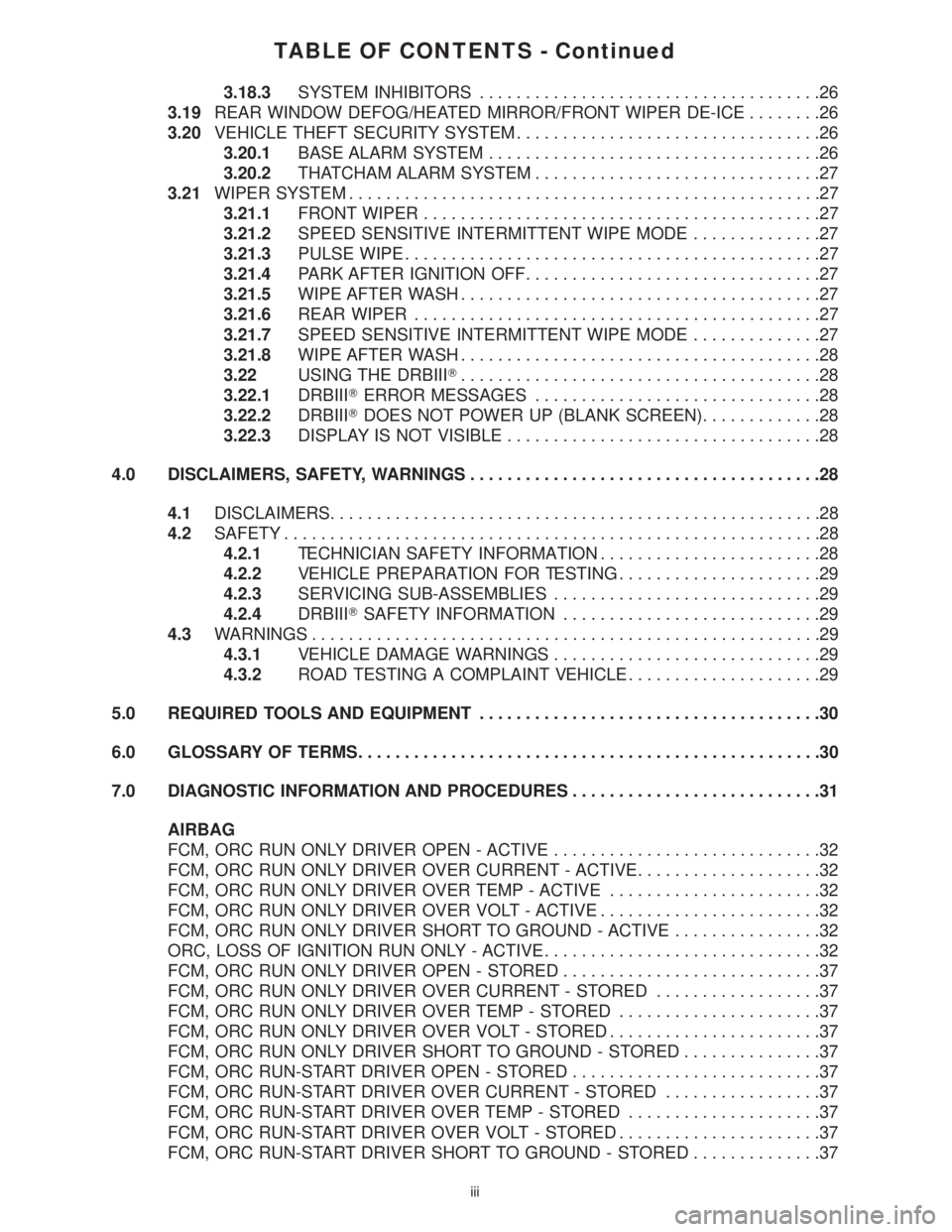 CHRYSLER VOYAGER 2001  Service Manual TABLE OF CONTENTS - Continued
3.18.3SYSTEM INHIBITORS.....................................26
3.19REAR WINDOW DEFOG/HEATED MIRROR/FRONT WIPER DE-ICE........26
3.20VEHICLE THEFT SECURITY SYSTEM.........