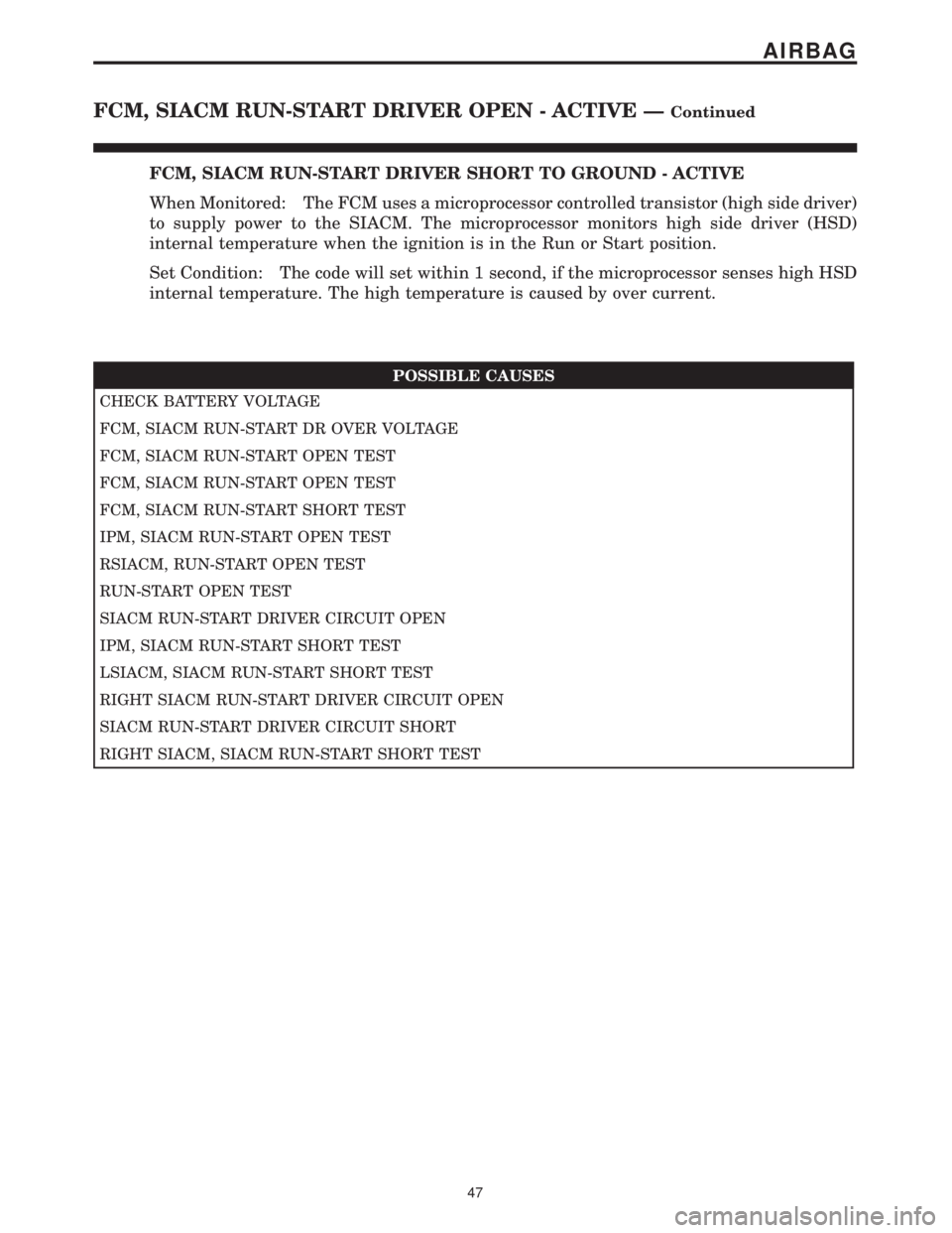 CHRYSLER VOYAGER 2001 Manual PDF FCM, SIACM RUN-START DRIVER SHORT TO GROUND - ACTIVE
When Monitored: The FCM uses a microprocessor controlled transistor (high side driver)
to supply power to the SIACM. The microprocessor monitors hi CHRYSLER VOYAGER 2001 Manual PDF FCM, SIACM RUN-START DRIVER SHORT TO GROUND - ACTIVE
When Monitored: The FCM uses a microprocessor controlled transistor (high side driver)
to supply power to the SIACM. The microprocessor monitors hi