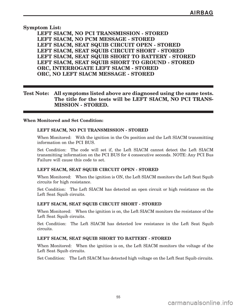 CHRYSLER VOYAGER 2001 Manual Online Symptom List:
LEFT SIACM, NO PCI TRANSMISSION - STORED
LEFT SIACM, NO PCM MESSAGE - STORED
LEFT SIACM, SEAT SQUIB CIRCUIT OPEN - STORED
LEFT SIACM, SEAT SQUIB CIRCUIT SHORT - STORED
LEFT SIACM, SEAT S CHRYSLER VOYAGER 2001 Manual Online Symptom List:
LEFT SIACM, NO PCI TRANSMISSION - STORED
LEFT SIACM, NO PCM MESSAGE - STORED
LEFT SIACM, SEAT SQUIB CIRCUIT OPEN - STORED
LEFT SIACM, SEAT SQUIB CIRCUIT SHORT - STORED
LEFT SIACM, SEAT S