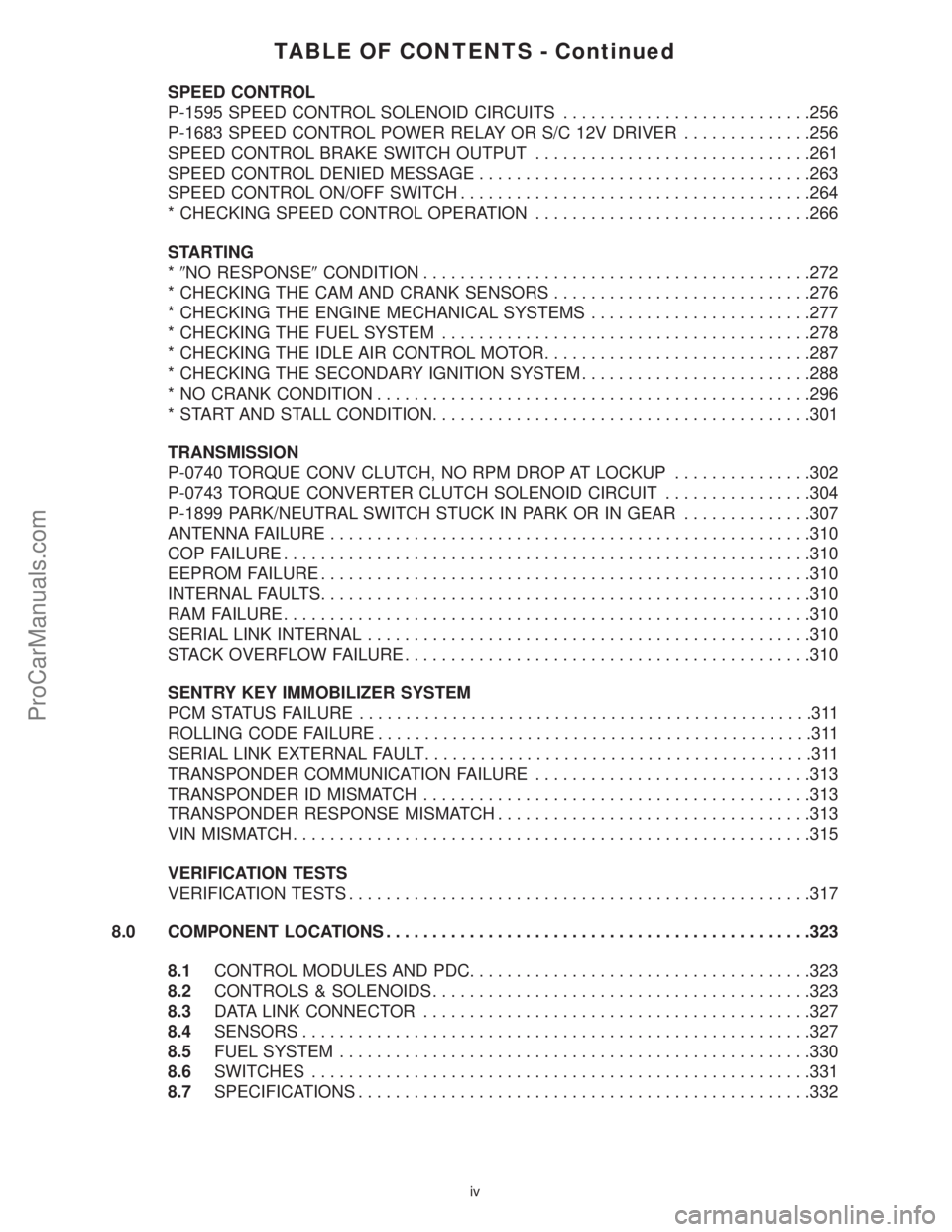 CHRYSLER VOYAGER 2000  Diagnostic Manual TABLE OF CONTENTS - Continued
SPEED CONTROL
P-1595 SPEED CONTROL SOLENOID CIRCUITS...........................256
P-1683 SPEED CONTROL POWER RELAY OR S/C 12V DRIVER..............256
SPEED CONTROL BRAKE