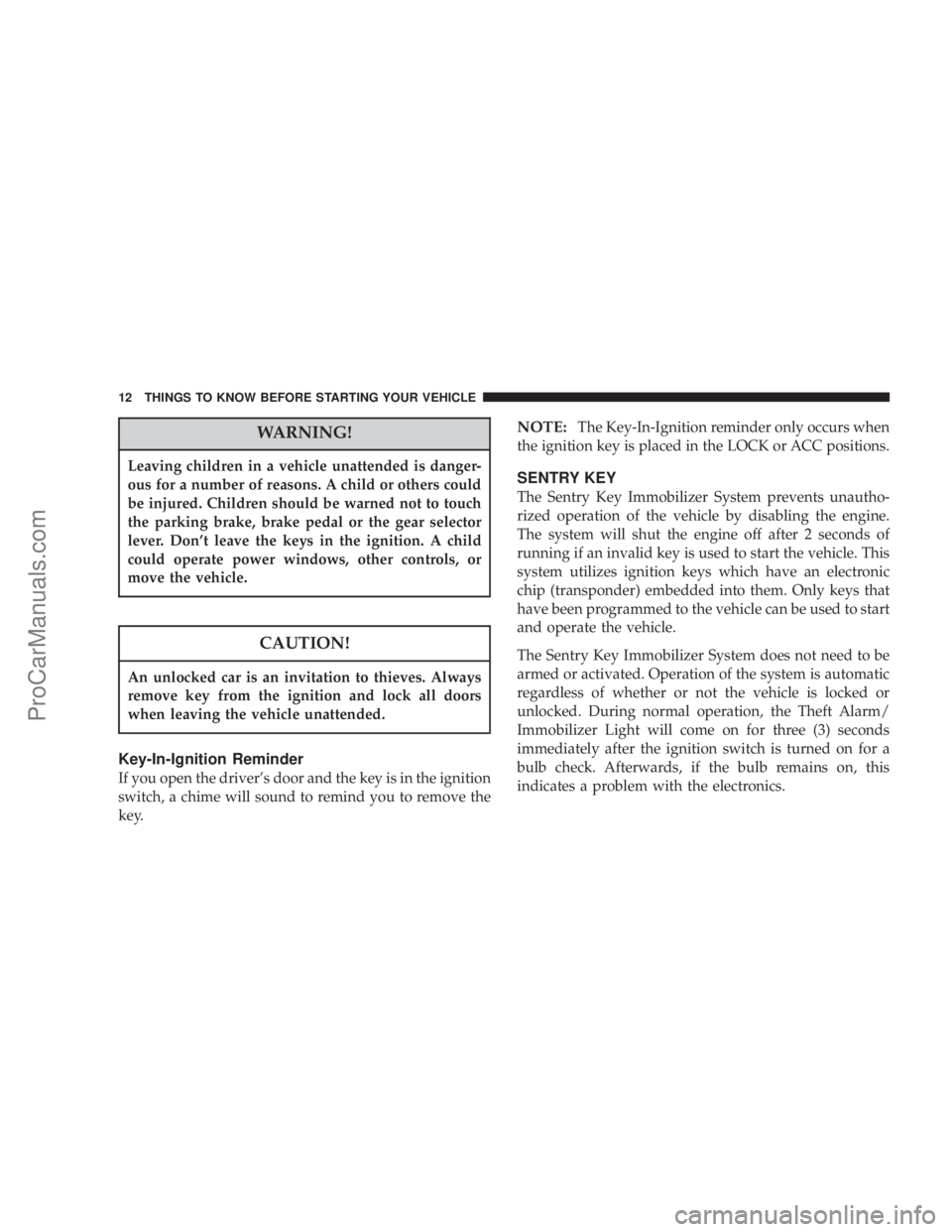 CHRYSLER 300 LX 2005 Owners Manual WARNING!
Leaving children in a vehicle unattended is danger-
ous for a number of reasons. A child or others could
be injured. Children should be warned not to touch
the parking brake, brake pedal or t CHRYSLER 300 LX 2005 Owners Manual WARNING!
Leaving children in a vehicle unattended is danger-
ous for a number of reasons. A child or others could
be injured. Children should be warned not to touch
the parking brake, brake pedal or t