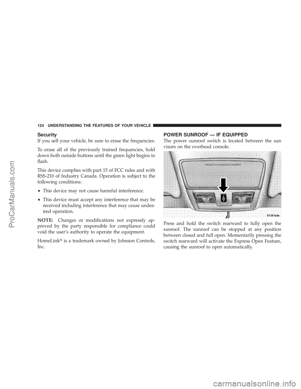 CHRYSLER 300 LX 2005 User Guide Security
If you sell your vehicle, be sure to erase the frequencies.
To erase all of the previously trained frequencies, hold
down both outside buttons until the green light begins to
flash.
This devi CHRYSLER 300 LX 2005 User Guide Security
If you sell your vehicle, be sure to erase the frequencies.
To erase all of the previously trained frequencies, hold
down both outside buttons until the green light begins to
flash.
This devi