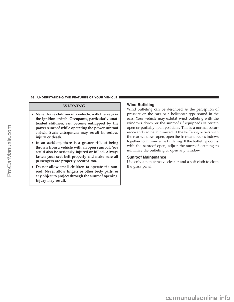 CHRYSLER 300 LX 2005  Owners Manual WARNING!
²Never leave children in a vehicle, with the keys in
the ignition switch. Occupants, particularly unat-
tended children, can become entrapped by the
power sunroof while operating the power s