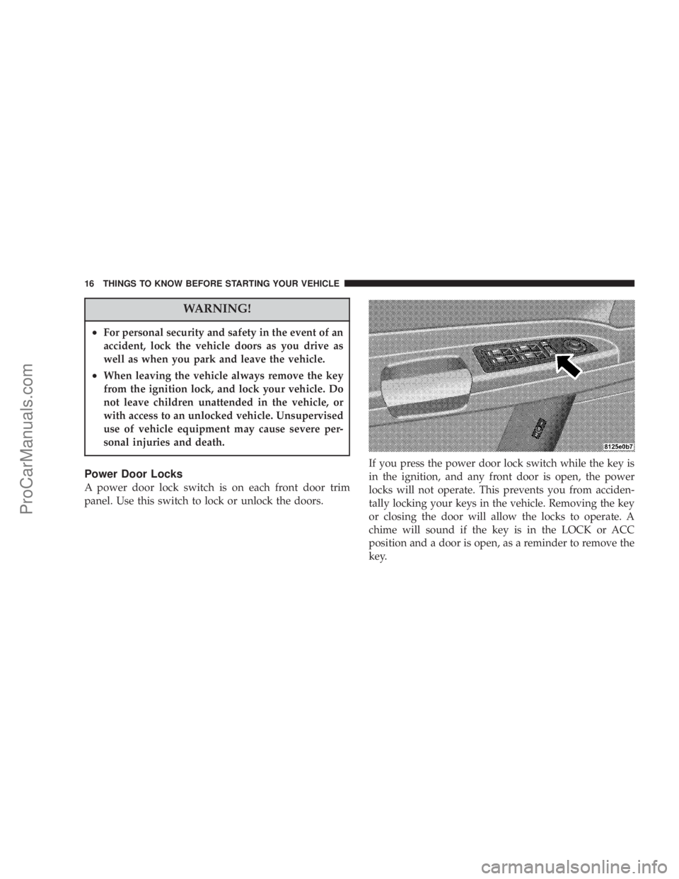 CHRYSLER 300 LX 2005 Owners Manual WARNING!
²For personal security and safety in the event of an
accident, lock the vehicle doors as you drive as
well as when you park and leave the vehicle.
²When leaving the vehicle always remove th CHRYSLER 300 LX 2005 Owners Manual WARNING!
²For personal security and safety in the event of an
accident, lock the vehicle doors as you drive as
well as when you park and leave the vehicle.
²When leaving the vehicle always remove th