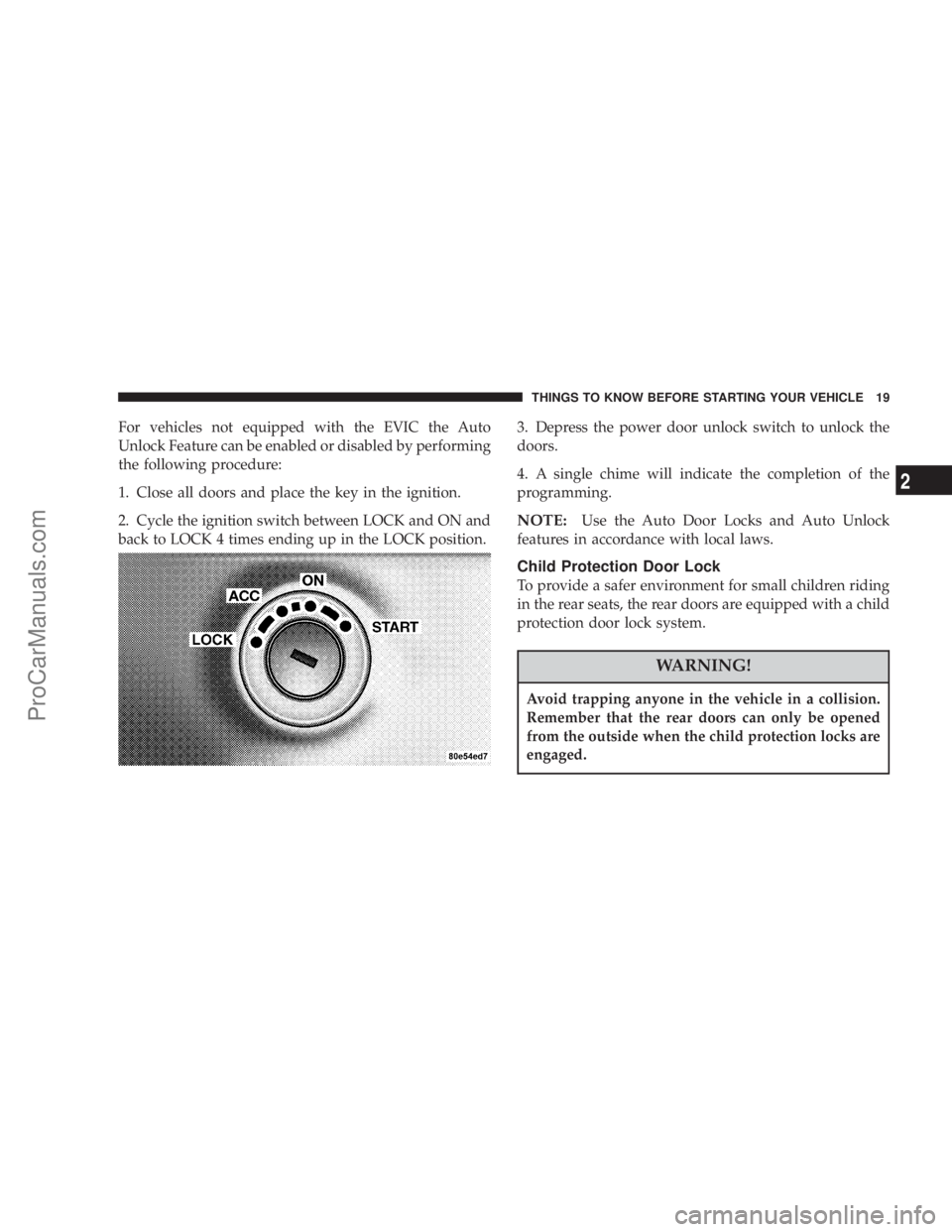 CHRYSLER 300 LX 2005 Owners Manual For vehicles not equipped with the EVIC the Auto
Unlock Feature can be enabled or disabled by performing
the following procedure:
1. Close all doors and place the key in the ignition.
2. Cycle the ign CHRYSLER 300 LX 2005 Owners Manual For vehicles not equipped with the EVIC the Auto
Unlock Feature can be enabled or disabled by performing
the following procedure:
1. Close all doors and place the key in the ignition.
2. Cycle the ign