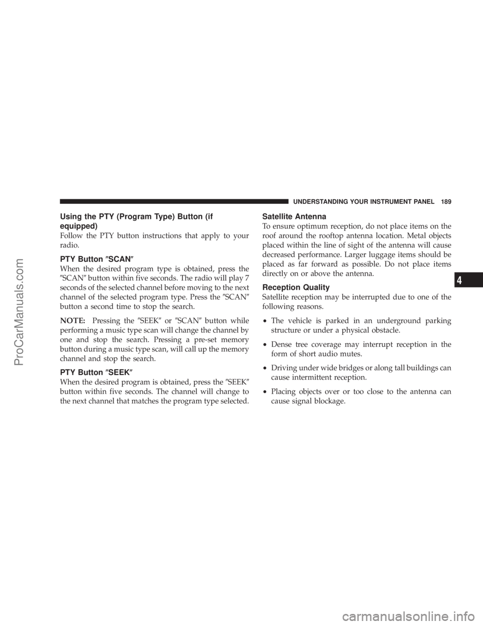CHRYSLER 300 LX 2005  Owners Manual Using the PTY (Program Type) Button (if
equipped)
Follow the PTY button instructions that apply to your
radio.
PTY Button(SCAN(
When the desired program type is obtained, press the
9SCAN9button within
