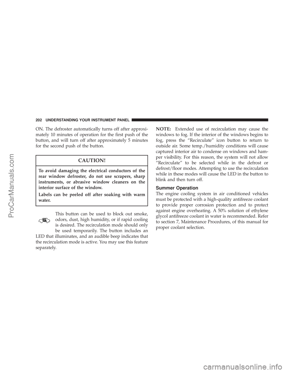 CHRYSLER 300 LX 2005  Owners Manual ON. The defroster automatically turns off after approxi-
mately 10 minutes of operation for the first push of the
button, and will turn off after approximately 5 minutes
for the second push of the but