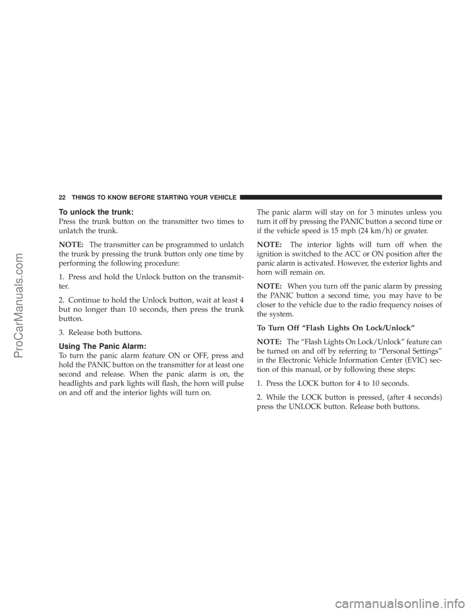 CHRYSLER 300 LX 2005  Owners Manual To unlock the trunk:
Press the trunk button on the transmitter two times to
unlatch the trunk.
NOTE:The transmitter can be programmed to unlatch
the trunk by pressing the trunk button only one time by