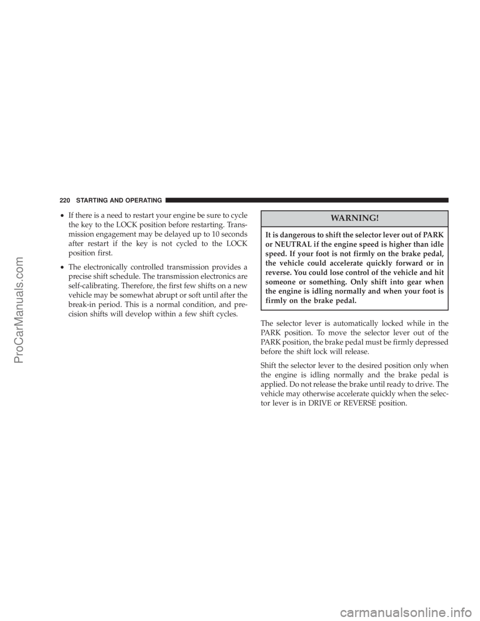 CHRYSLER 300 LX 2005 Owners Manual ²If there is a need to restart your engine be sure to cycle
the key to the LOCK position before restarting. Trans-
mission engagement may be delayed up to 10 seconds
after restart if the key is not c CHRYSLER 300 LX 2005 Owners Manual ²If there is a need to restart your engine be sure to cycle
the key to the LOCK position before restarting. Trans-
mission engagement may be delayed up to 10 seconds
after restart if the key is not c