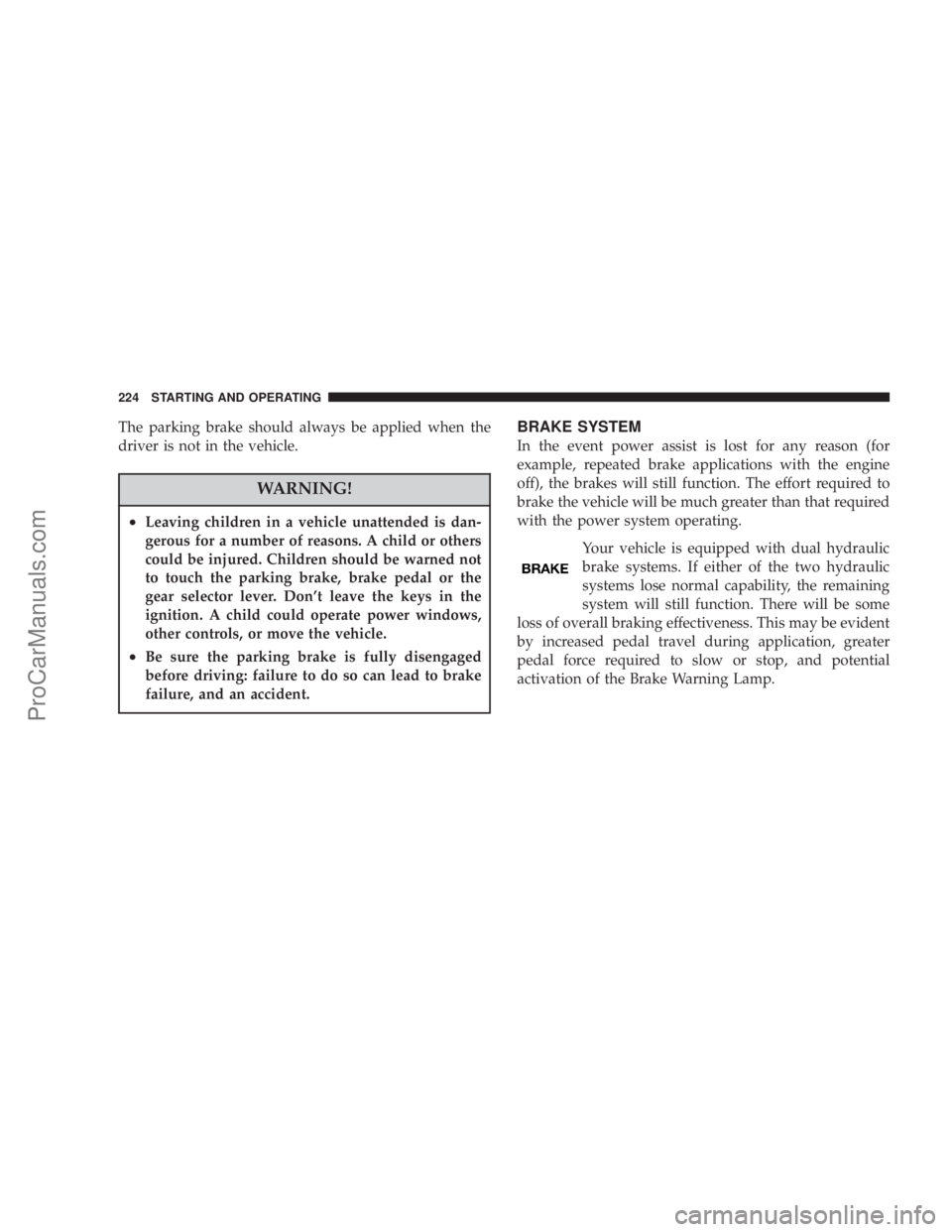 CHRYSLER 300 LX 2005 Owners Manual The parking brake should always be applied when the
driver is not in the vehicle.
WARNING!
²Leaving children in a vehicle unattended is dan-
gerous for a number of reasons. A child or others
could be CHRYSLER 300 LX 2005 Owners Manual The parking brake should always be applied when the
driver is not in the vehicle.
WARNING!
²Leaving children in a vehicle unattended is dan-
gerous for a number of reasons. A child or others
could be