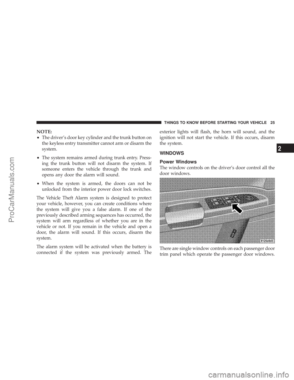 CHRYSLER 300 LX 2005 Owners Manual NOTE:
²
The drivers door key cylinder and the trunk button on
the keyless entry transmitter cannot arm or disarm the
system.
²The system remains armed during trunk entry. Press-
ing the trunk butto